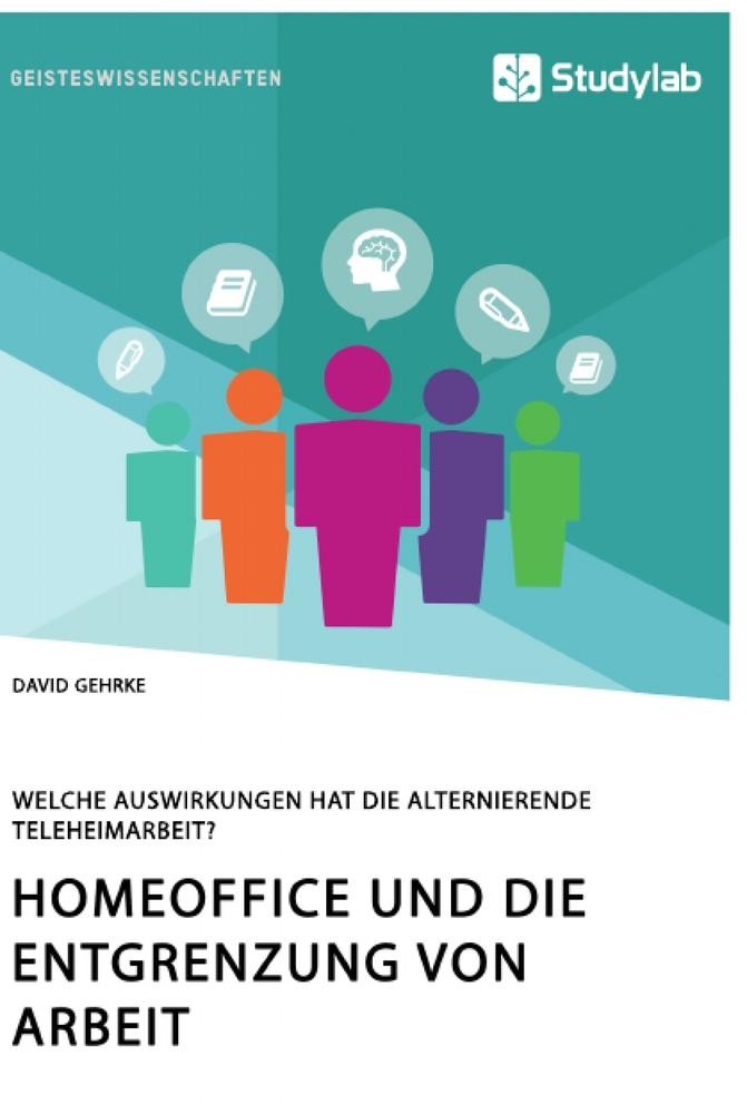 Homeoffice und die Entgrenzung von Arbeit. Welche Auswirkungen hat die alternierende Teleheimarbeit?