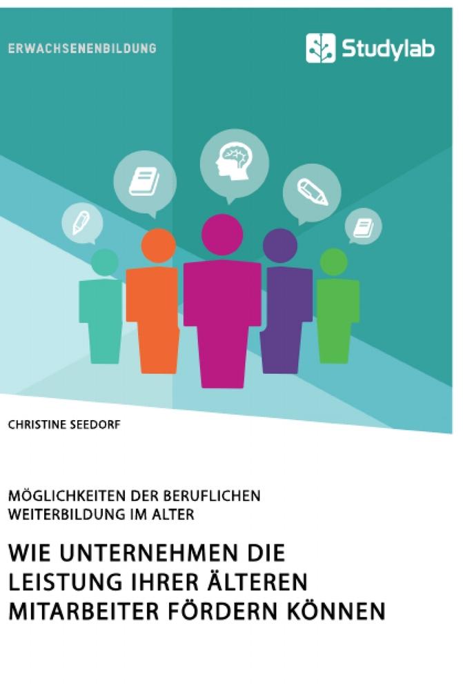 Wie Unternehmen die Leistung ihrer älteren Mitarbeiter fördern können. Möglichkeiten der beruflichen Weiterbildung im Alter