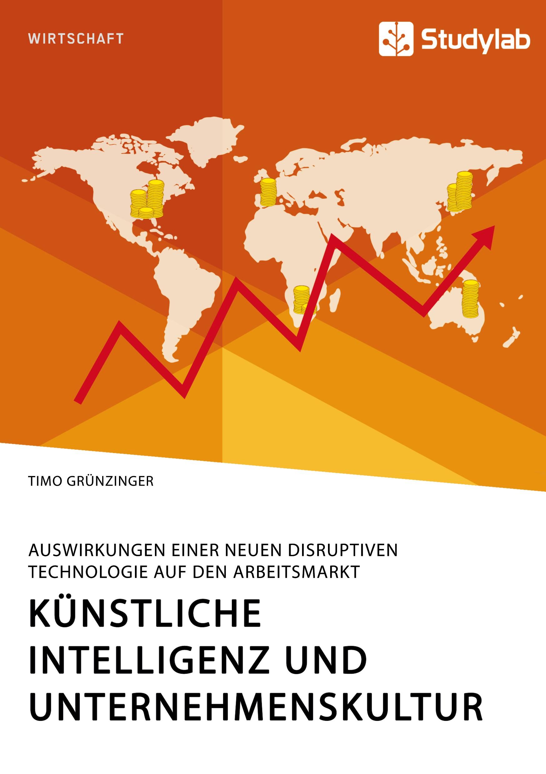 Künstliche Intelligenz und Unternehmenskultur. Auswirkungen einer neuen disruptiven Technologie auf den Arbeitsmarkt