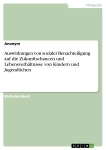 Auswirkungen von sozialer Benachteiligung auf die Zukunftschancen und Lebensverhältnisse von Kindern und Jugendlichen