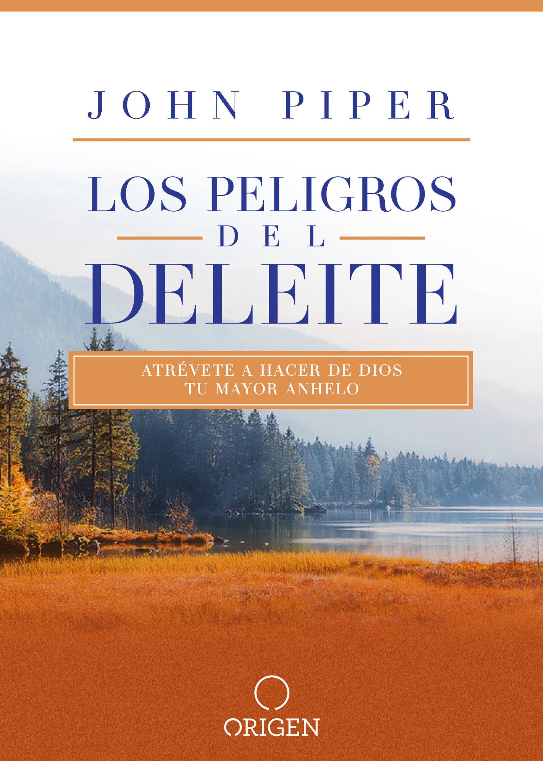 Los Peligros del Deleite: Atrévete a Hacer de Dios Tu Mayor Anhelo / Dangerous Duty of Delight