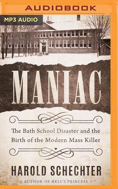 Maniac: The Bath School Disaster and the Birth of the Modern Mass Killer