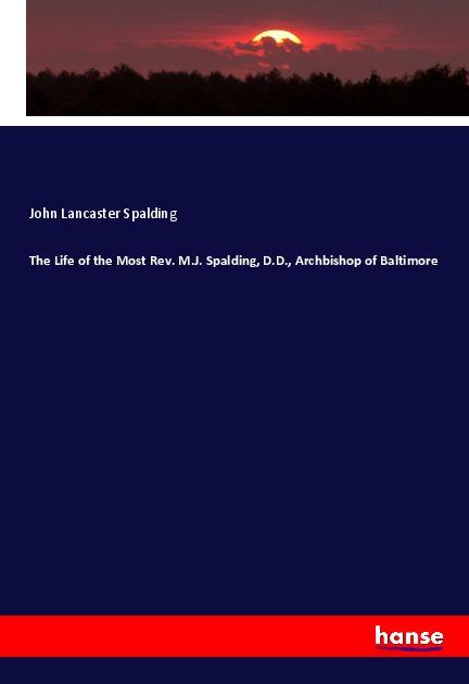 The Life of the Most Rev. M.J. Spalding, D.D., Archbishop of Baltimore