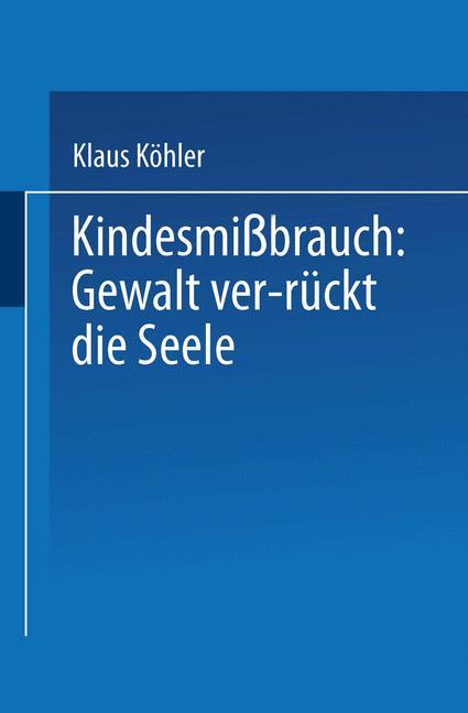 Kindesmißbrauch: Gewalt ver-rückt die Seele