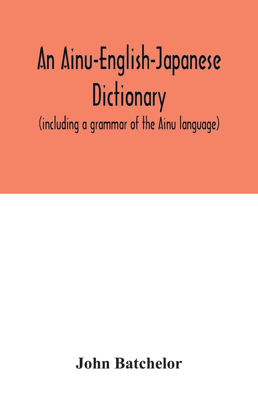 An Ainu-English-Japanese dictionary (including a grammar of the Ainu language)