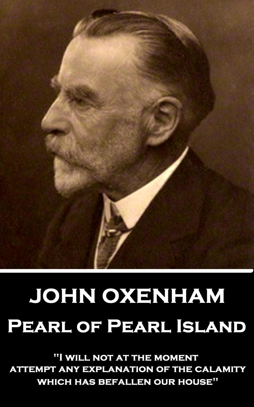 John Oxenham - Pearl of Pearl Island: "I will not at the moment attempt any explanation of the calamity which has befallen our house"