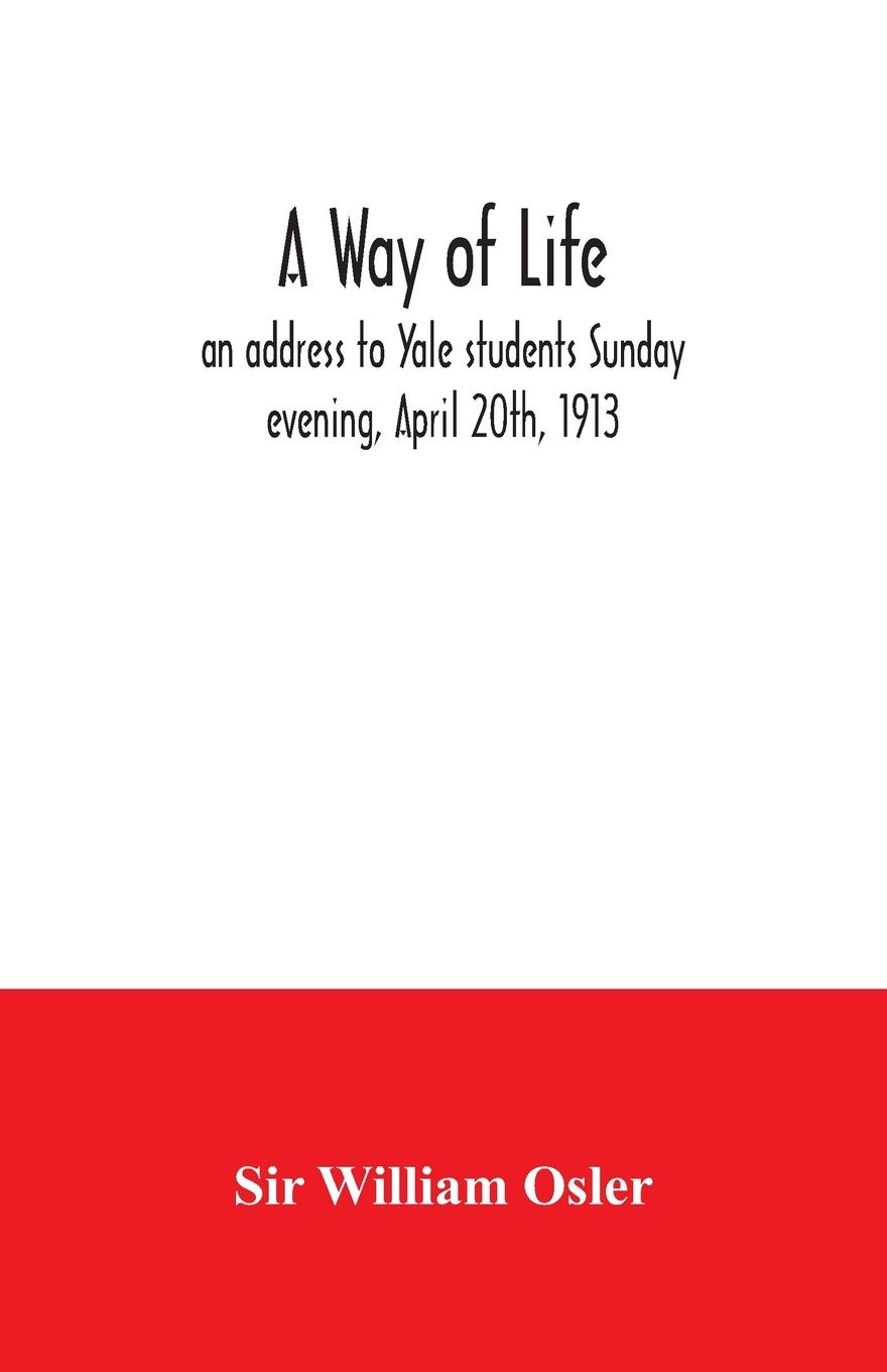 A way of life; an address to Yale students Sunday evening, April 20th, 1913