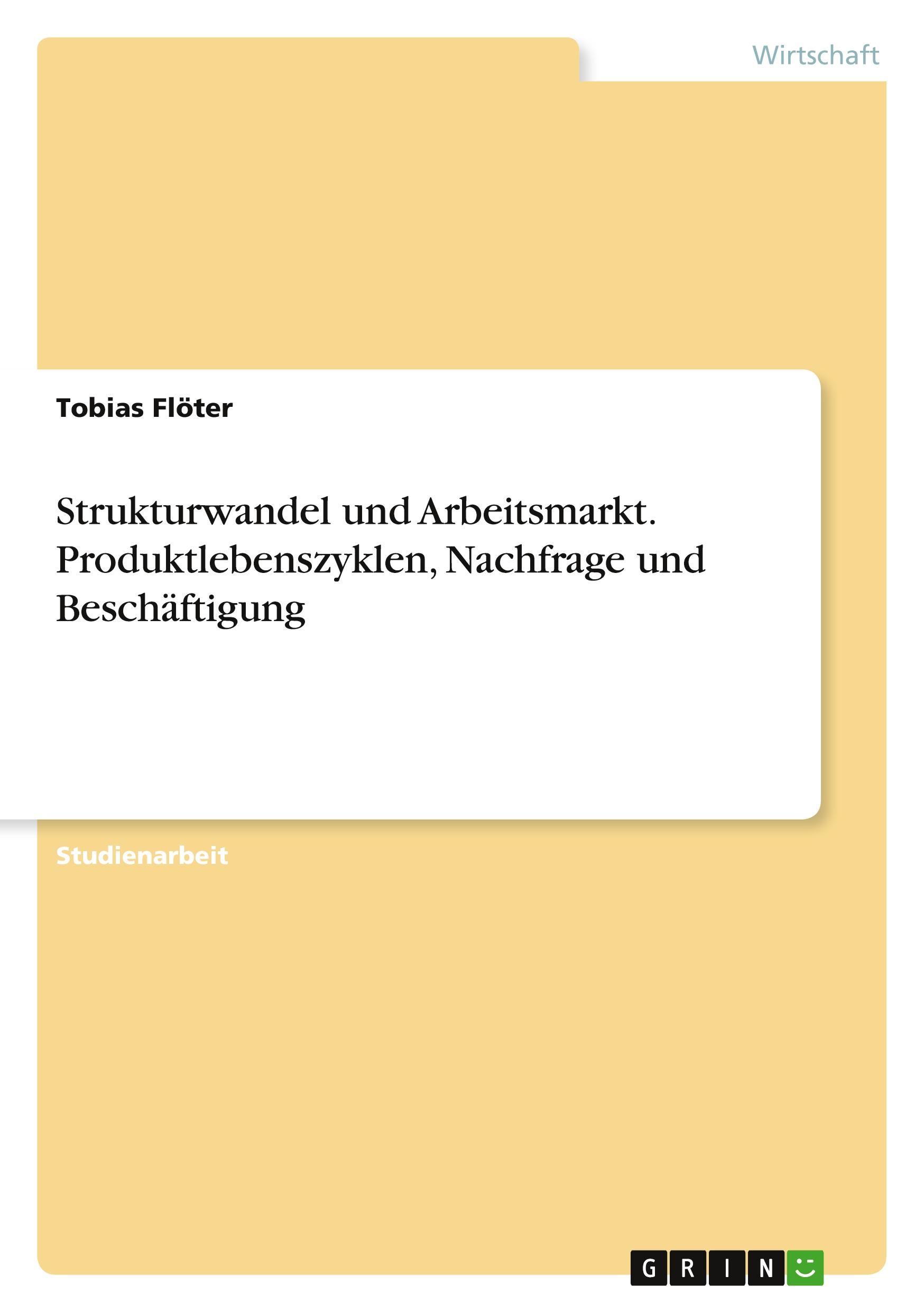 Strukturwandel und Arbeitsmarkt. Produktlebenszyklen, Nachfrage und Beschäftigung