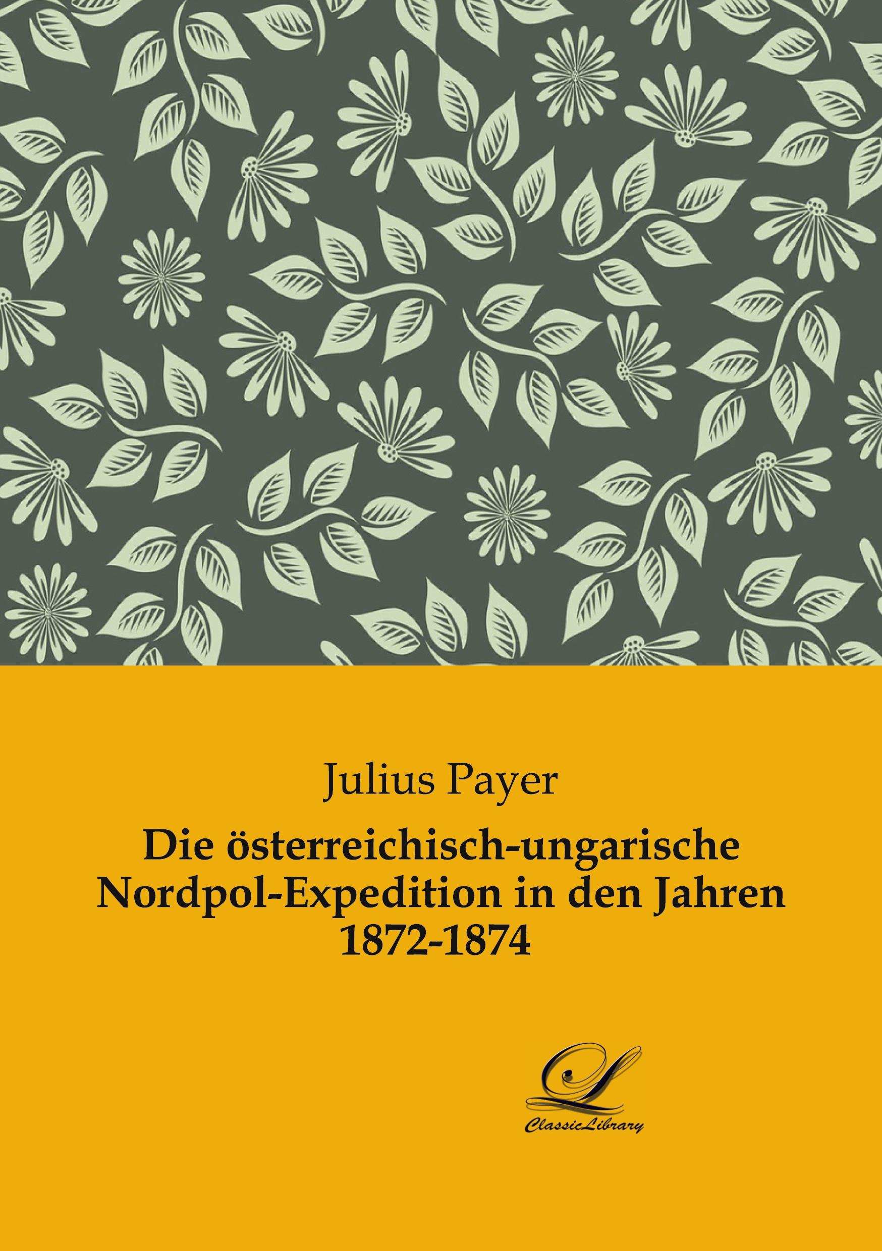 Die österreichisch-ungarische Nordpol-Expedition in den Jahren 1872-1874