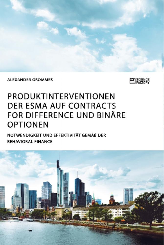 Produktinterventionen der ESMA auf Contracts for Difference und binäre Optionen. Notwendigkeit und Effektivität gemäß der Behavioral Finance