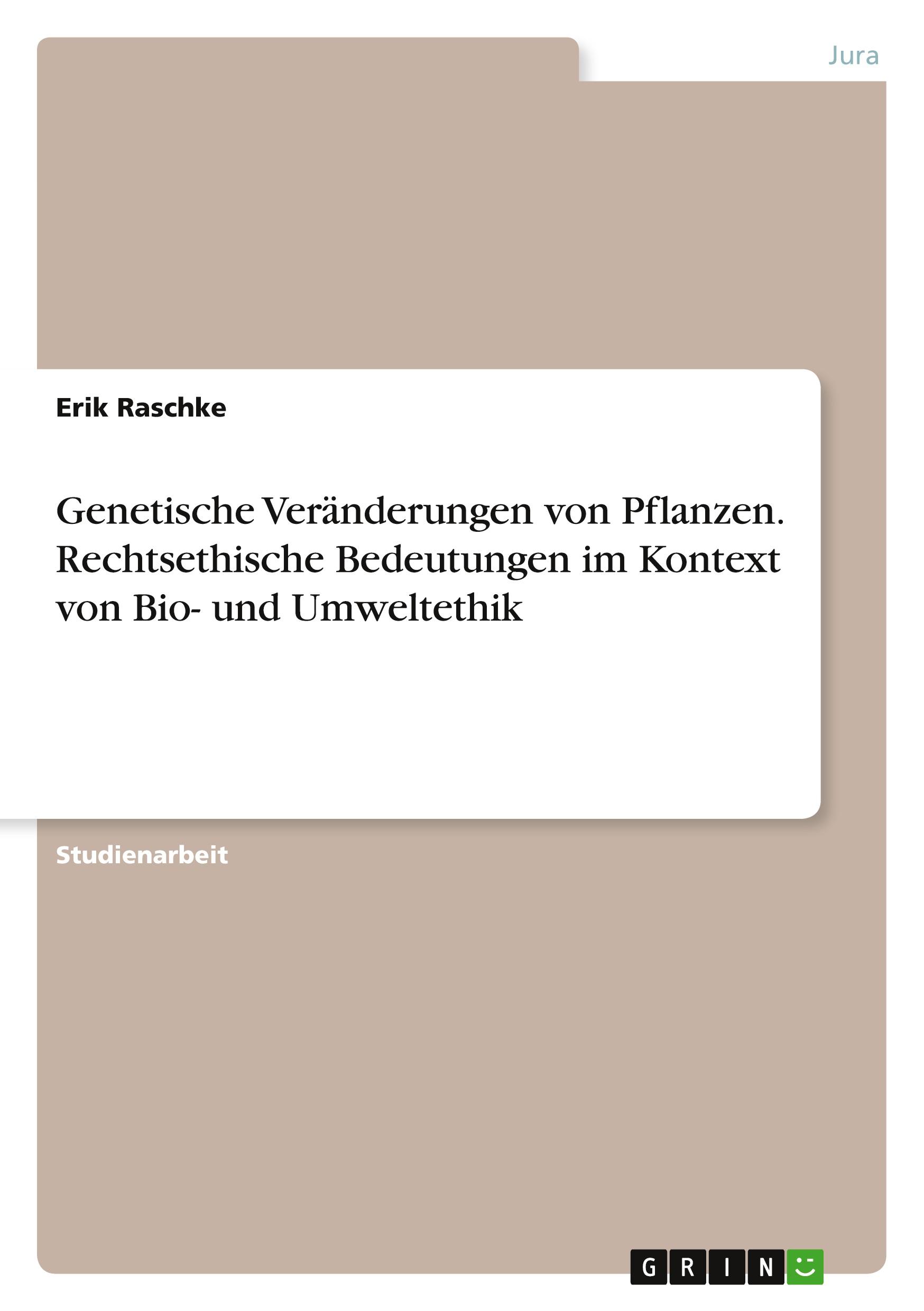 Genetische Veränderungen von Pflanzen. Rechtsethische Bedeutungen im Kontext von Bio- und Umweltethik