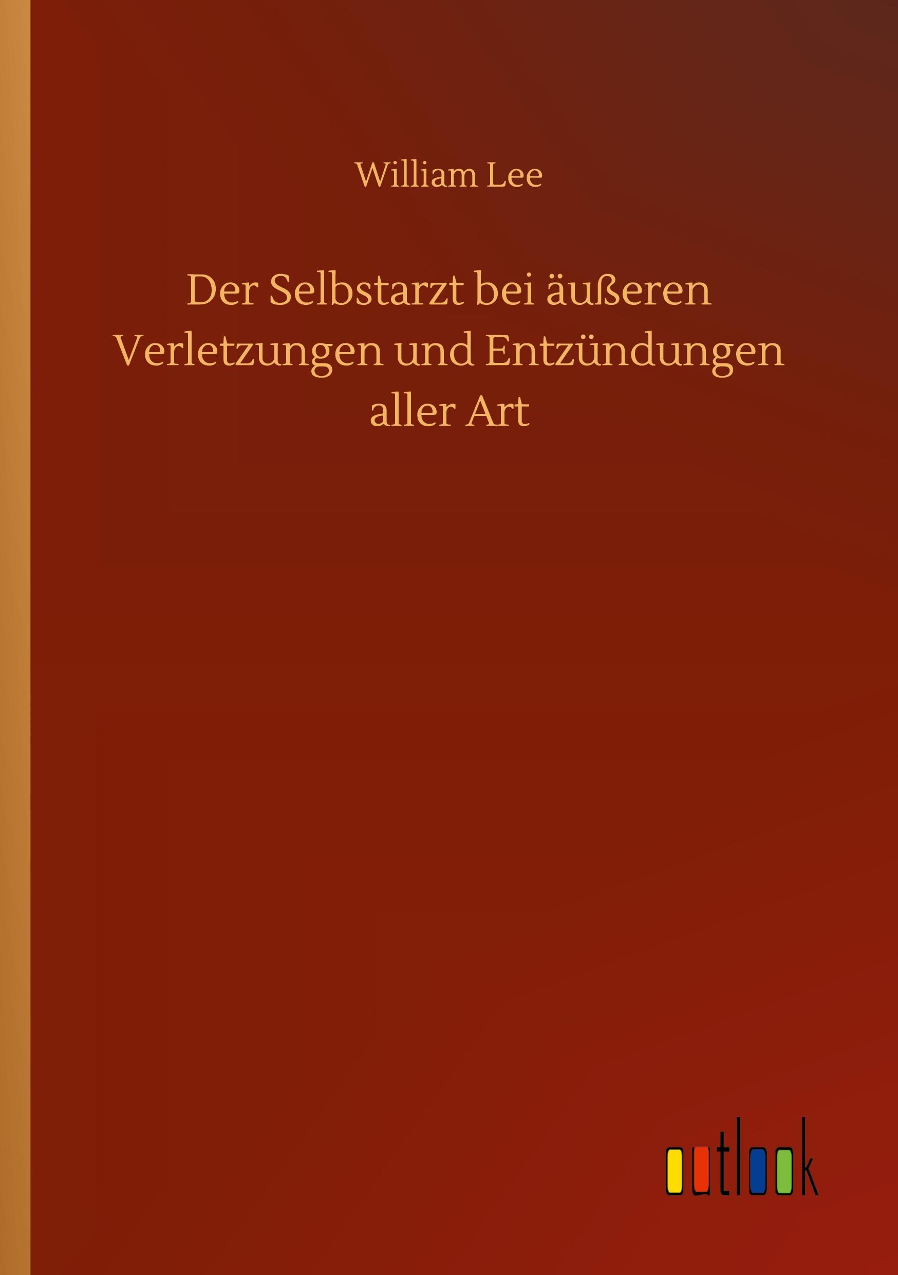 Der Selbstarzt bei äußeren Verletzungen und Entzündungen aller Art