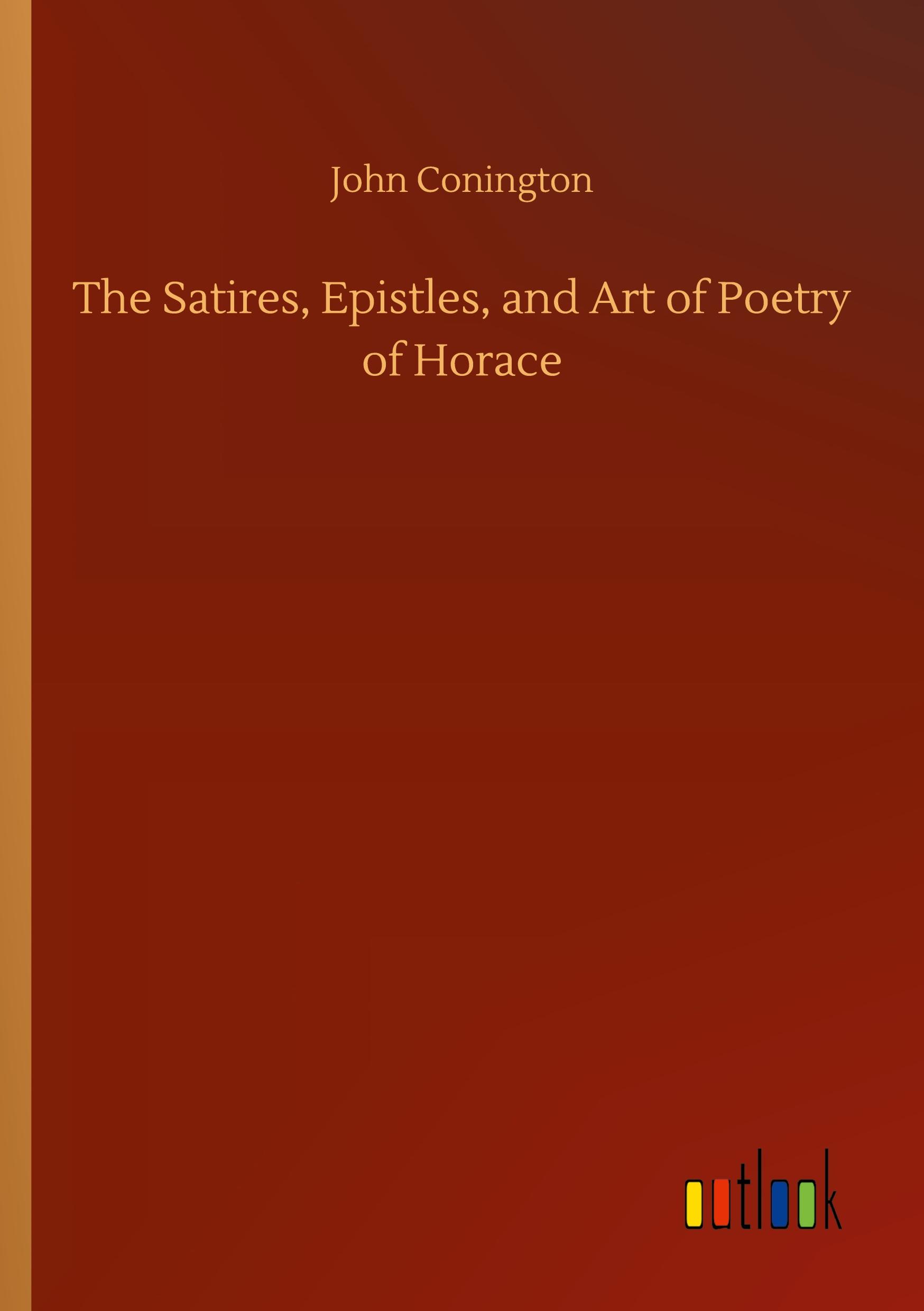 The Satires, Epistles, and Art of Poetry of Horace