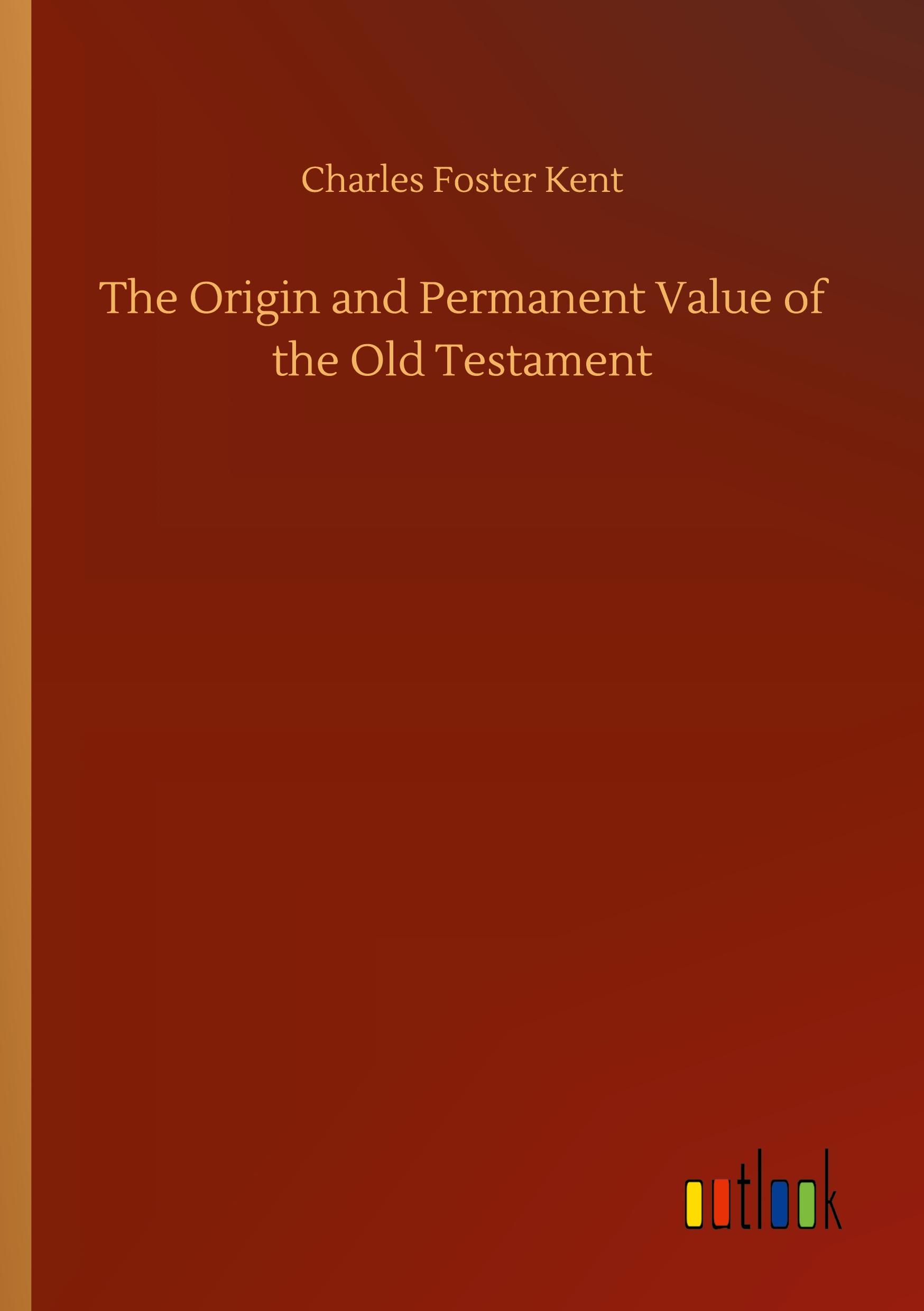 The Origin and Permanent Value of the Old Testament