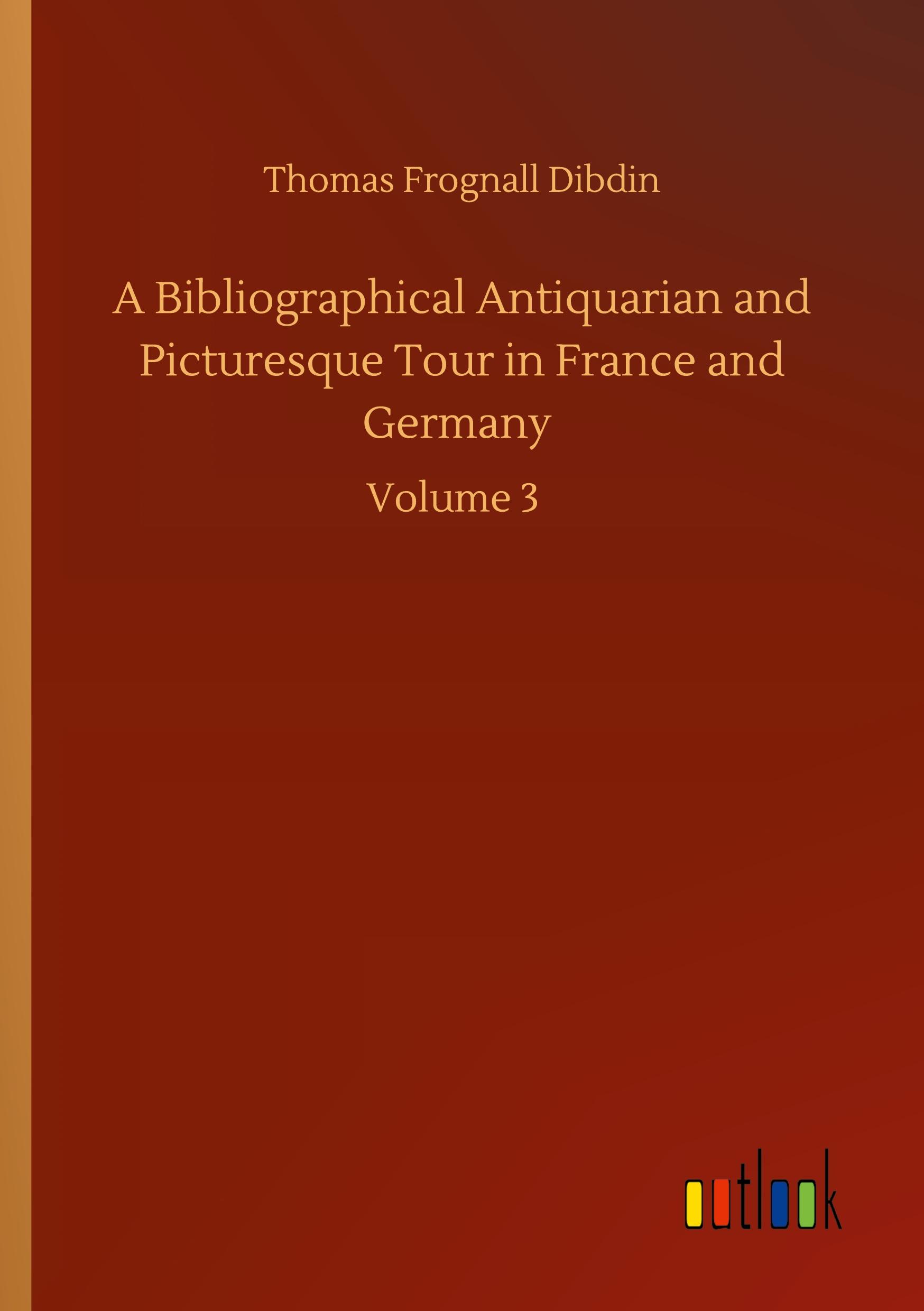 A Bibliographical Antiquarian and Picturesque Tour in France and Germany