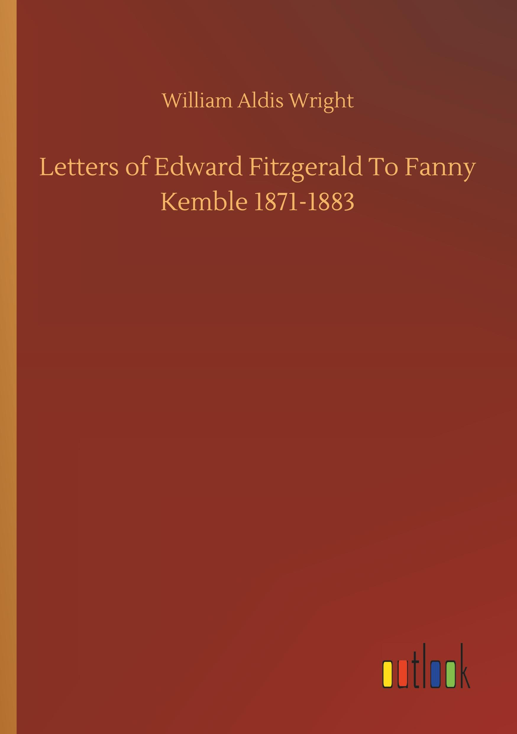 Letters of Edward Fitzgerald To Fanny Kemble 1871-1883