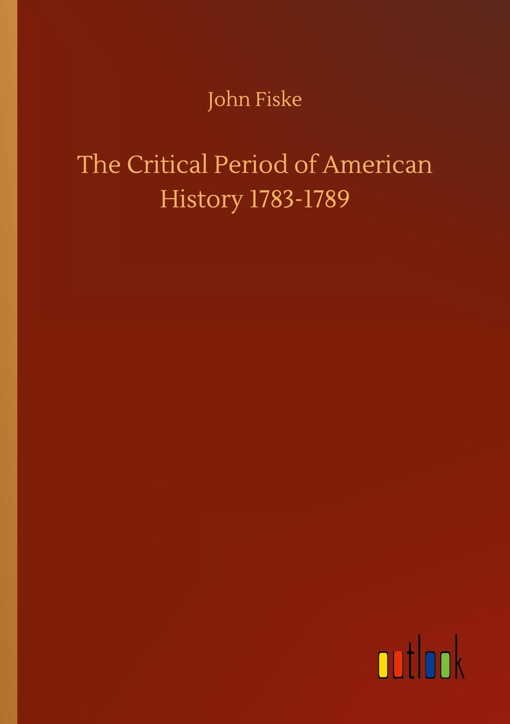 The Critical Period of American History 1783-1789