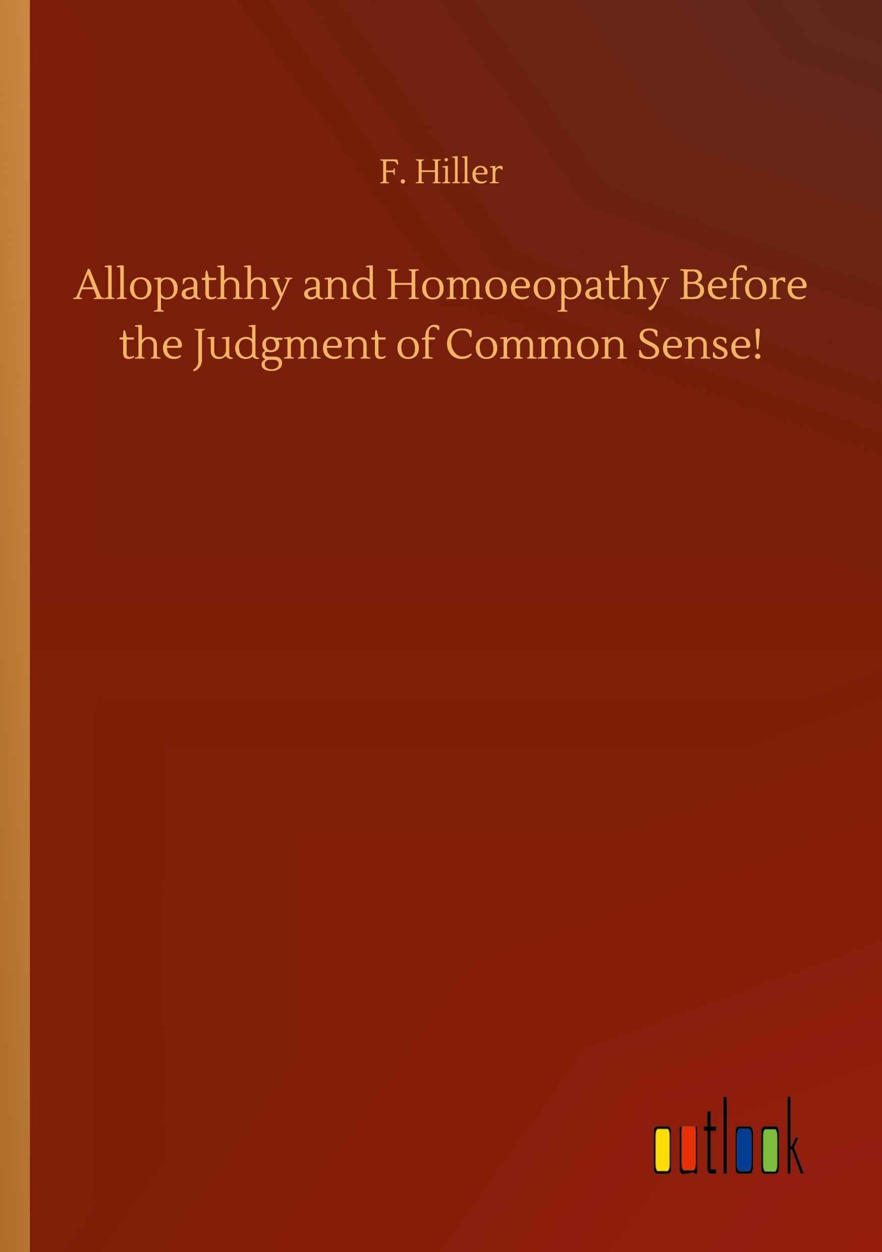 Allopathhy and Homoeopathy Before the Judgment of Common Sense!