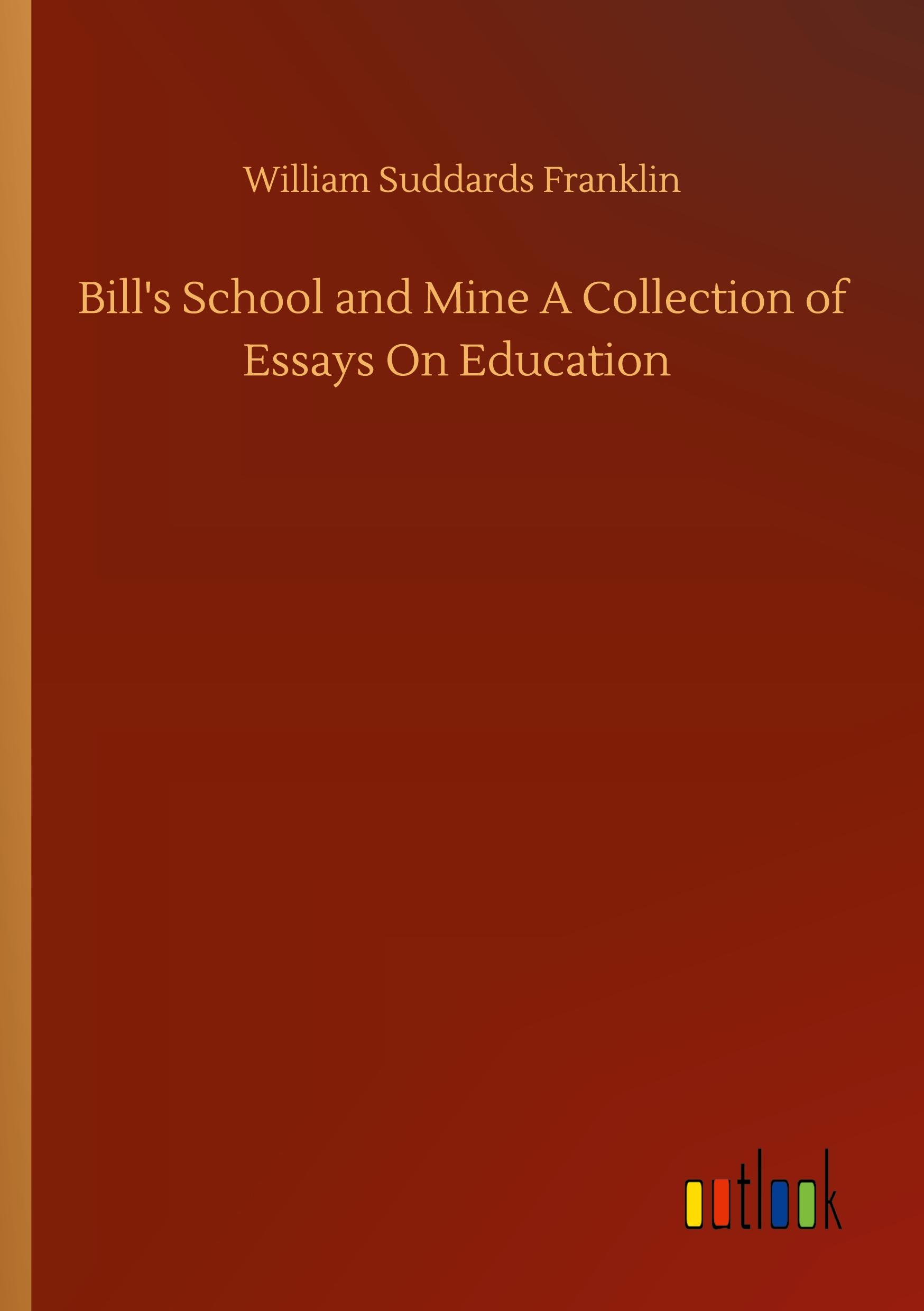 Bill's School and Mine A Collection of Essays On Education