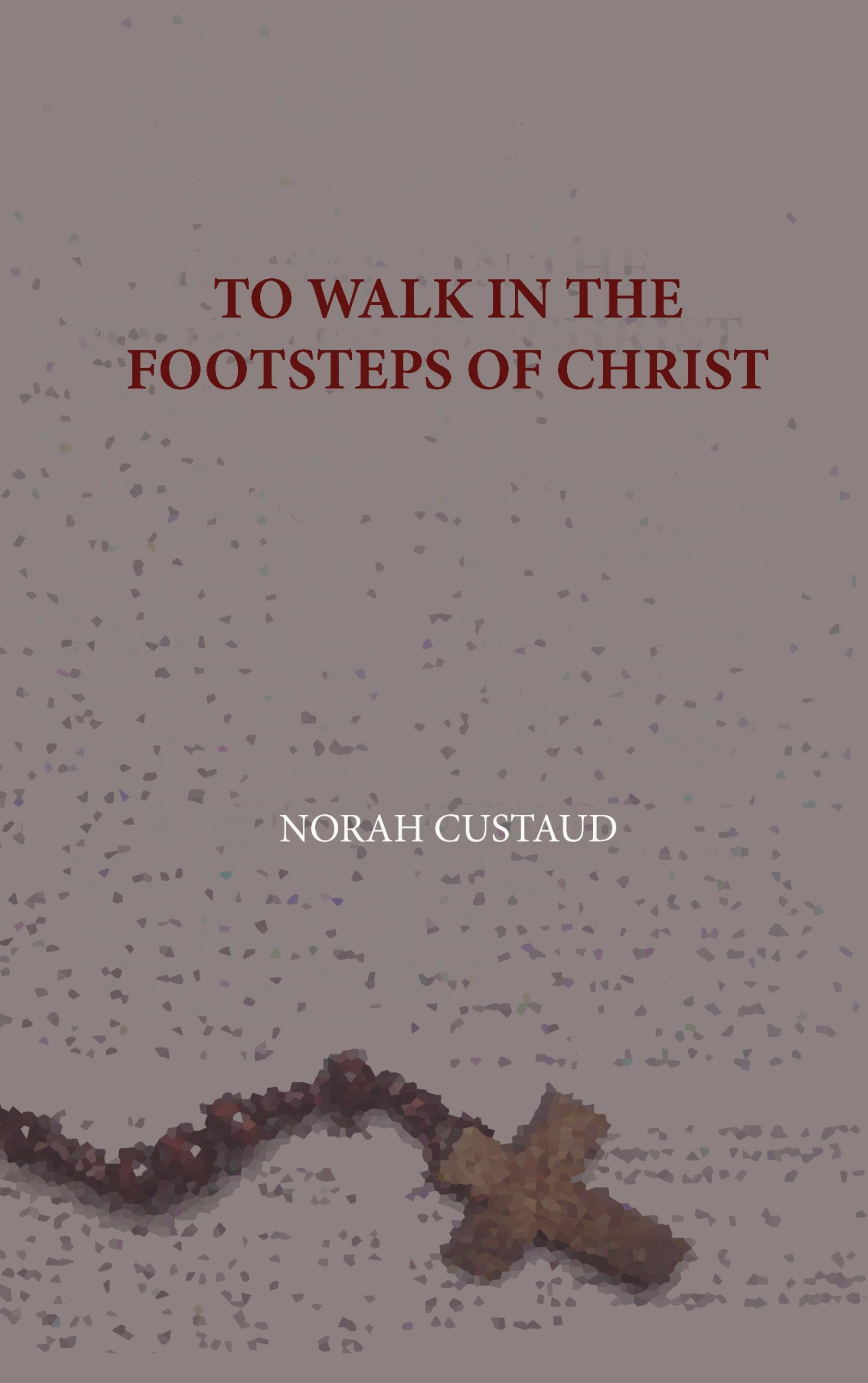 TO WALK IN THE FOOTSTEPS OF CHRIST