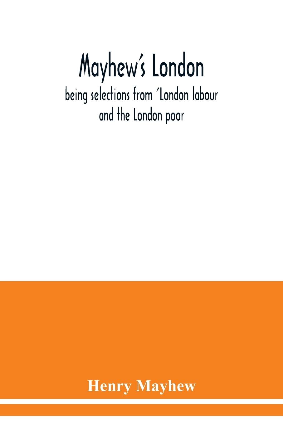 Mayhew's London; being selections from 'London labour and the London poor