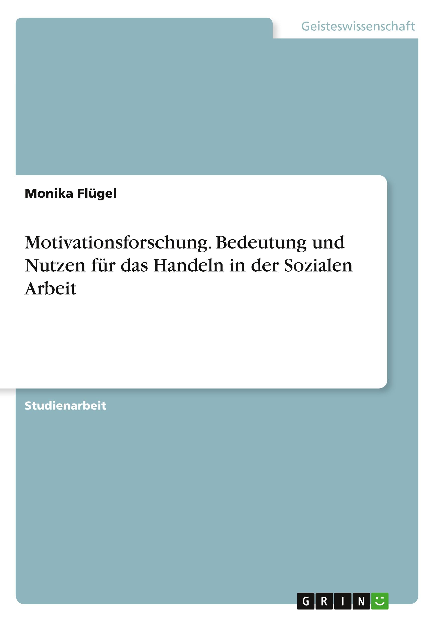 Motivationsforschung. Bedeutung und Nutzen für das Handeln in der Sozialen Arbeit