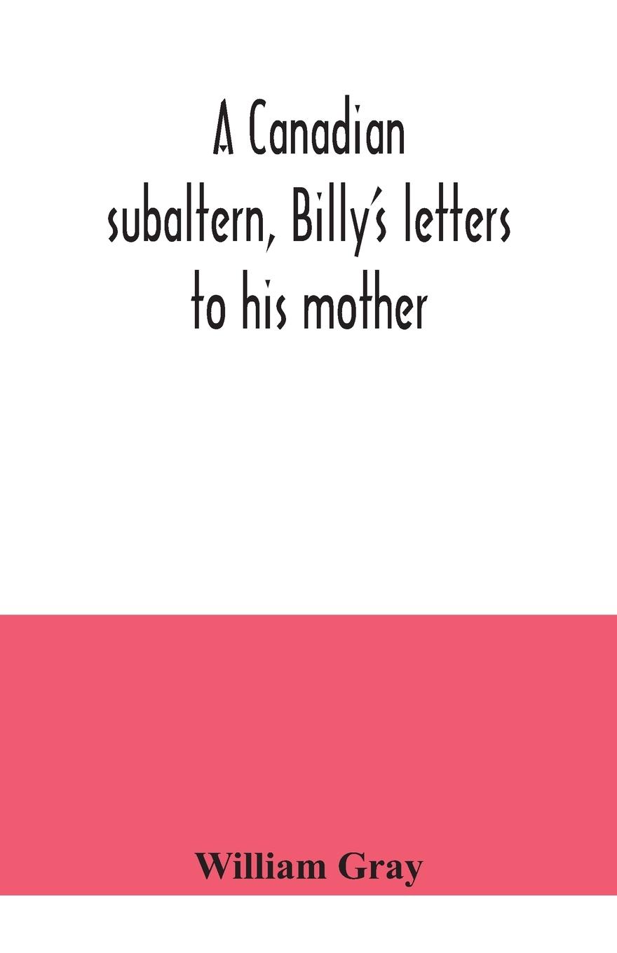 A Canadian subaltern, Billy's letters to his mother