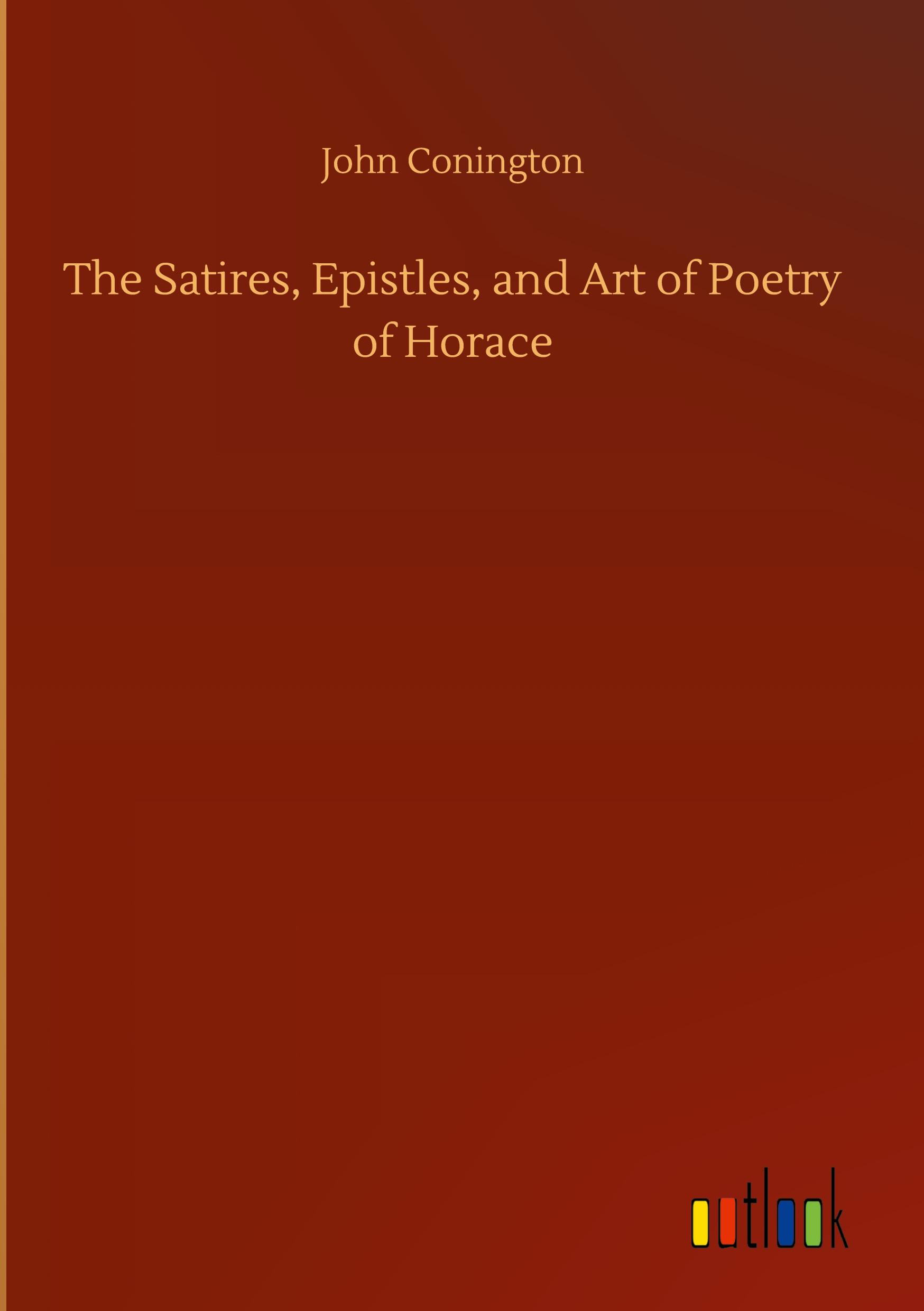 The Satires, Epistles, and Art of Poetry of Horace