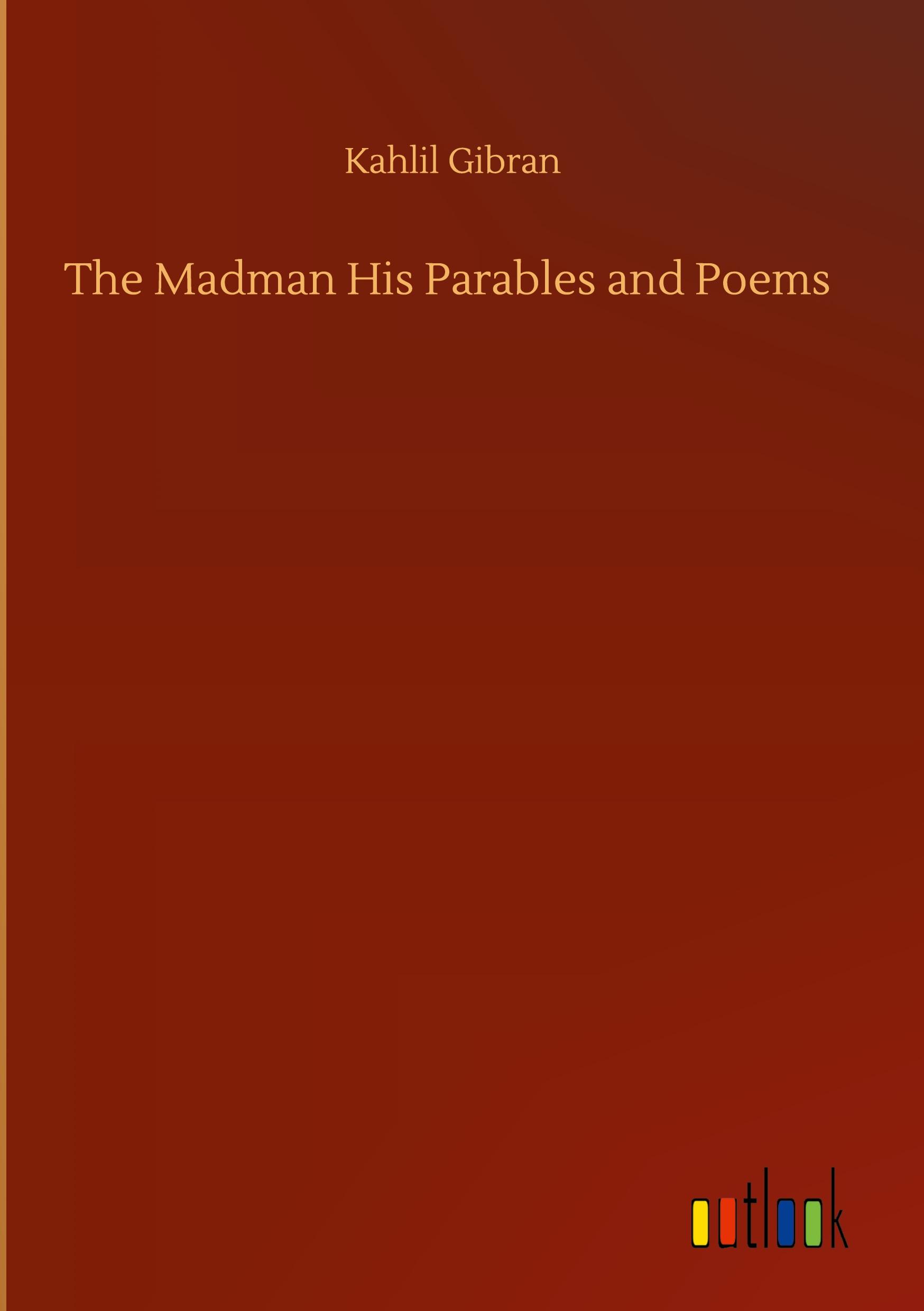 The Madman His Parables and Poems