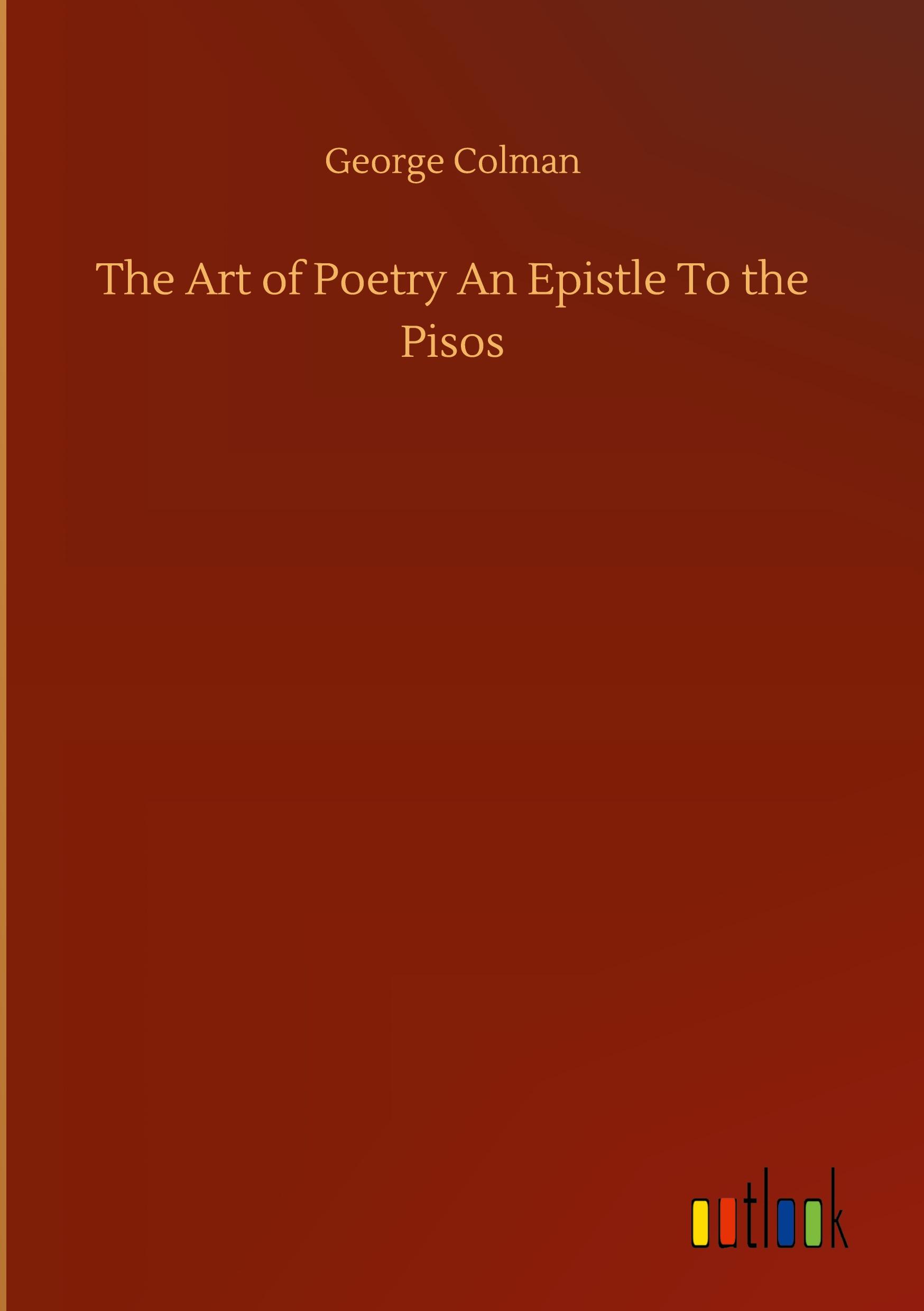 The Art of Poetry An Epistle To the Pisos