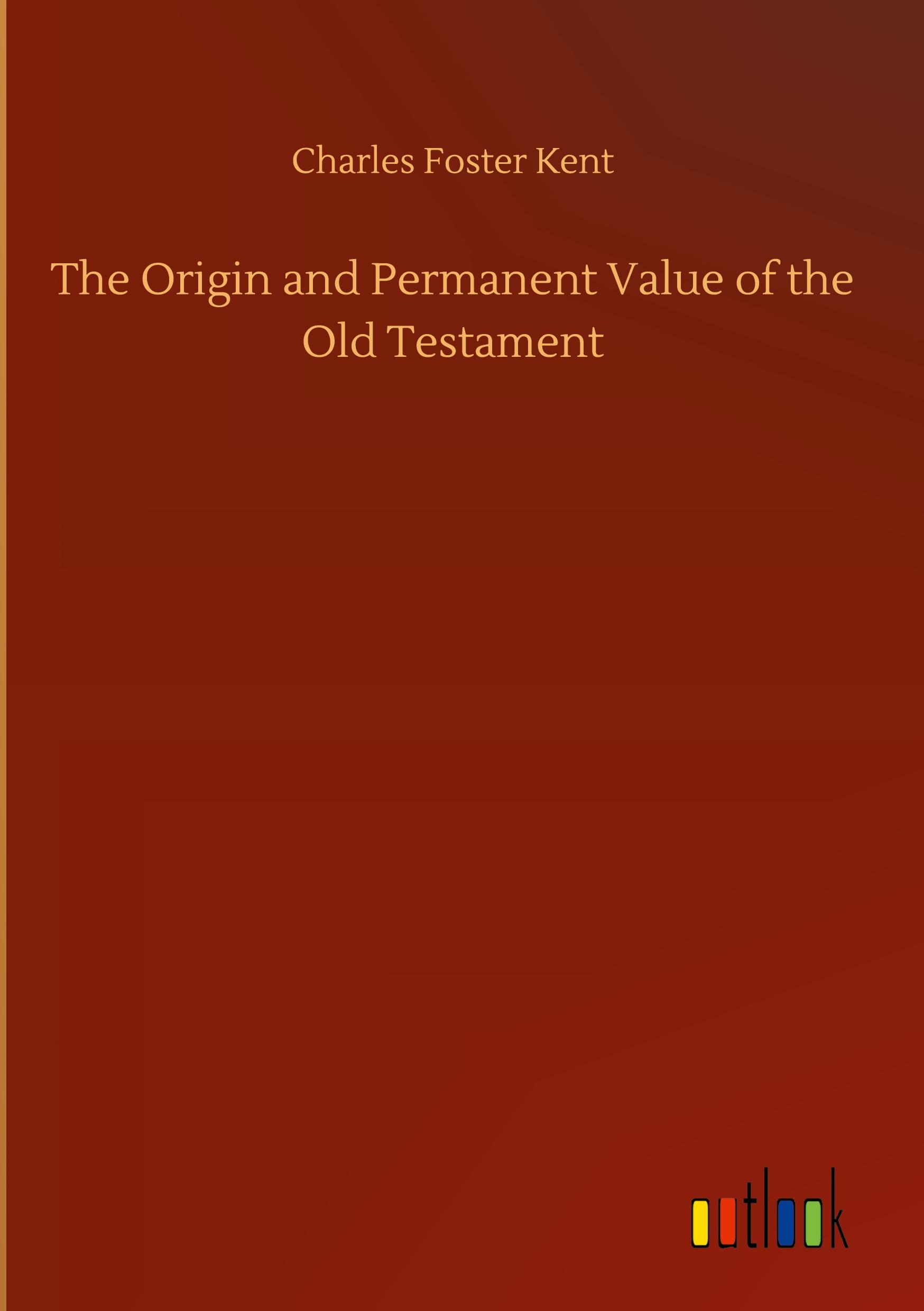 The Origin and Permanent Value of the Old Testament