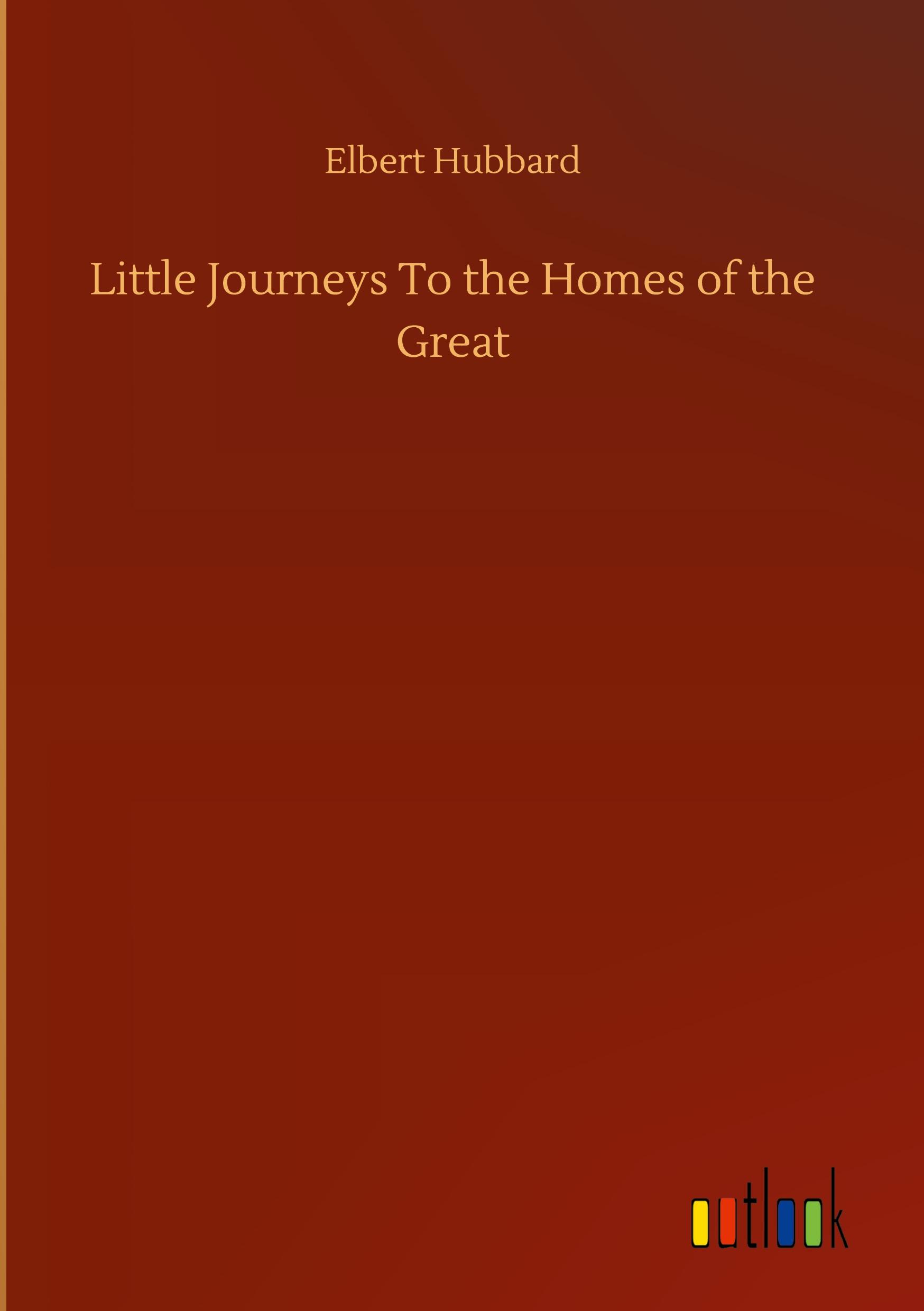 Little Journeys To the Homes of the Great