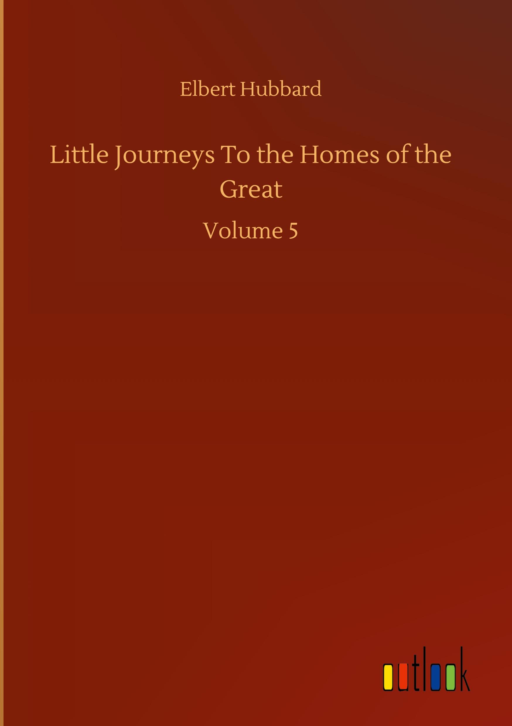 Little Journeys To the Homes of the Great