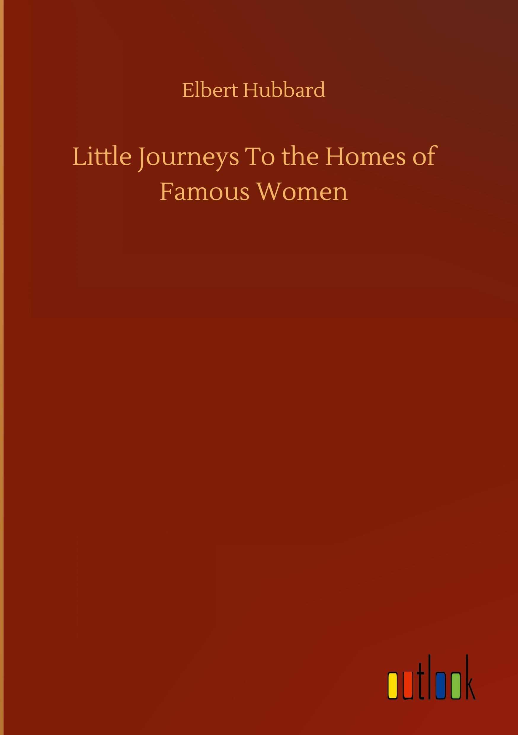 Little Journeys To the Homes of Famous Women