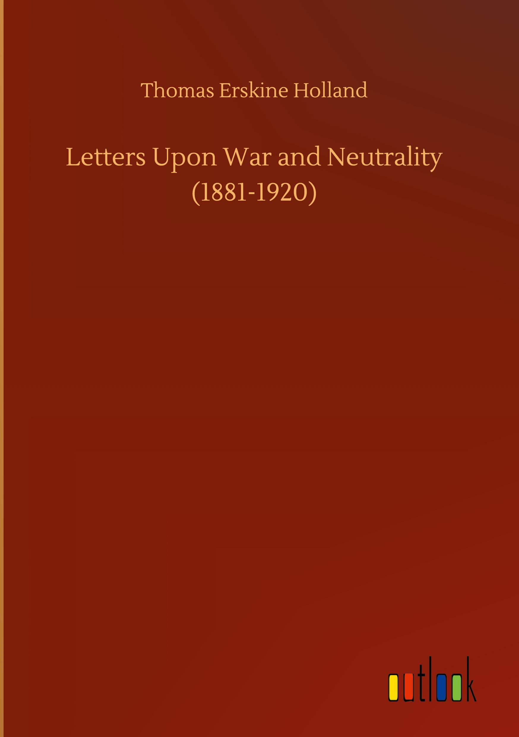 Letters Upon War and Neutrality (1881-1920)