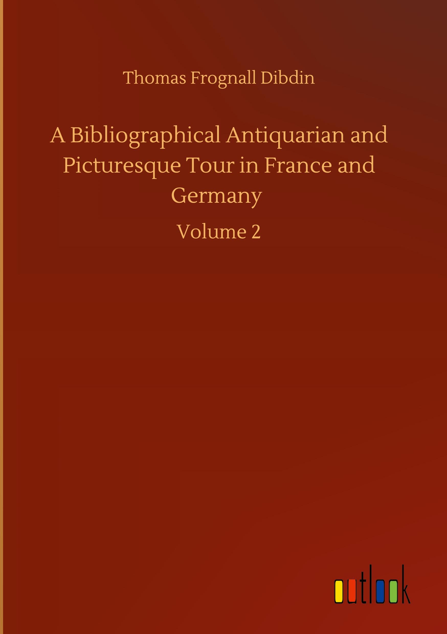 A Bibliographical Antiquarian and Picturesque Tour in France and Germany