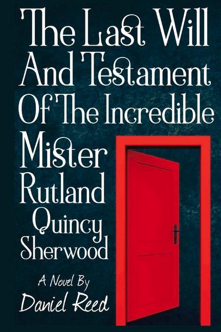 The Last Will and Testament of the Incredible Mr. Rutland Quincy Sherwood: Volume 1