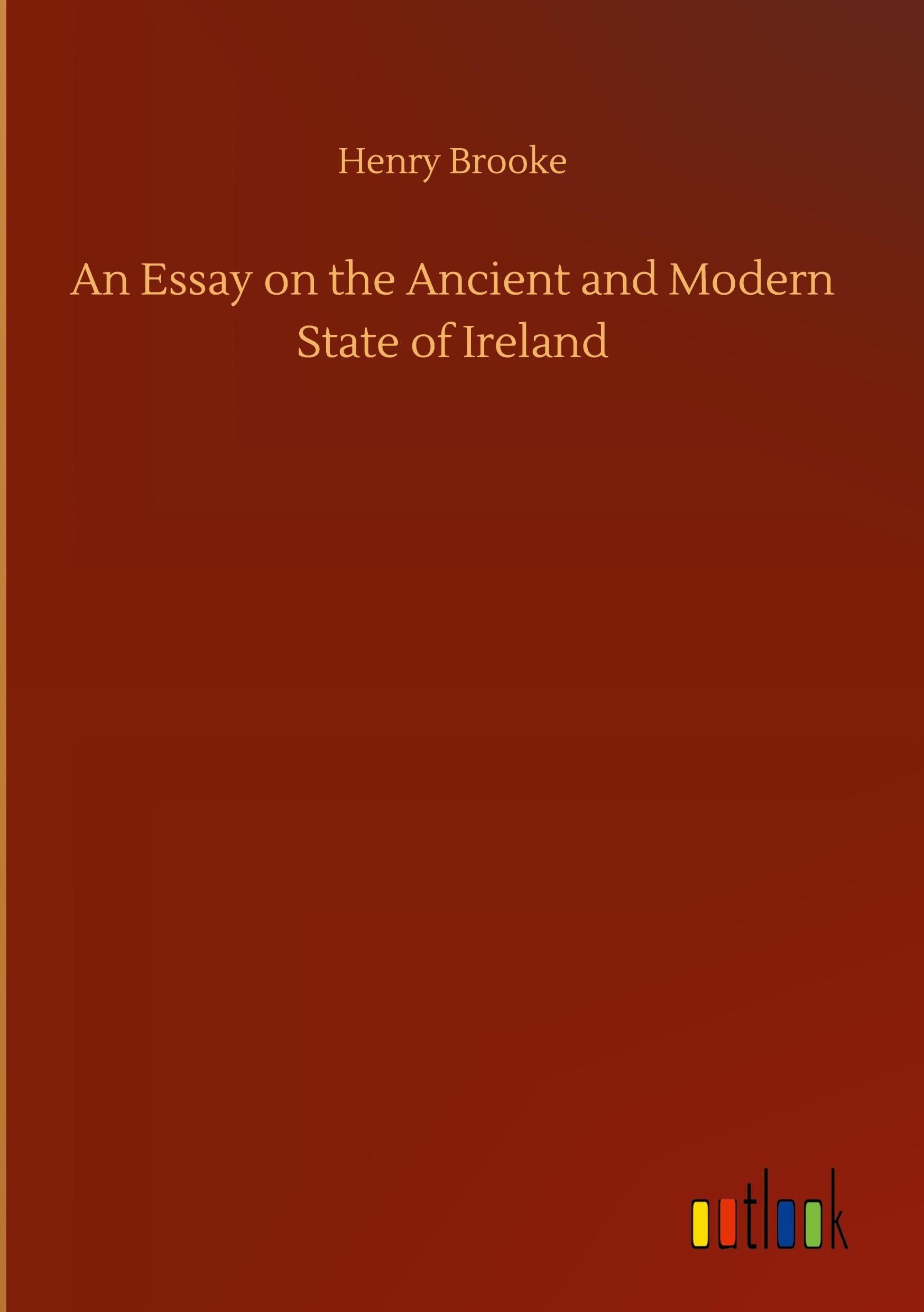 An Essay on the Ancient and Modern State of Ireland