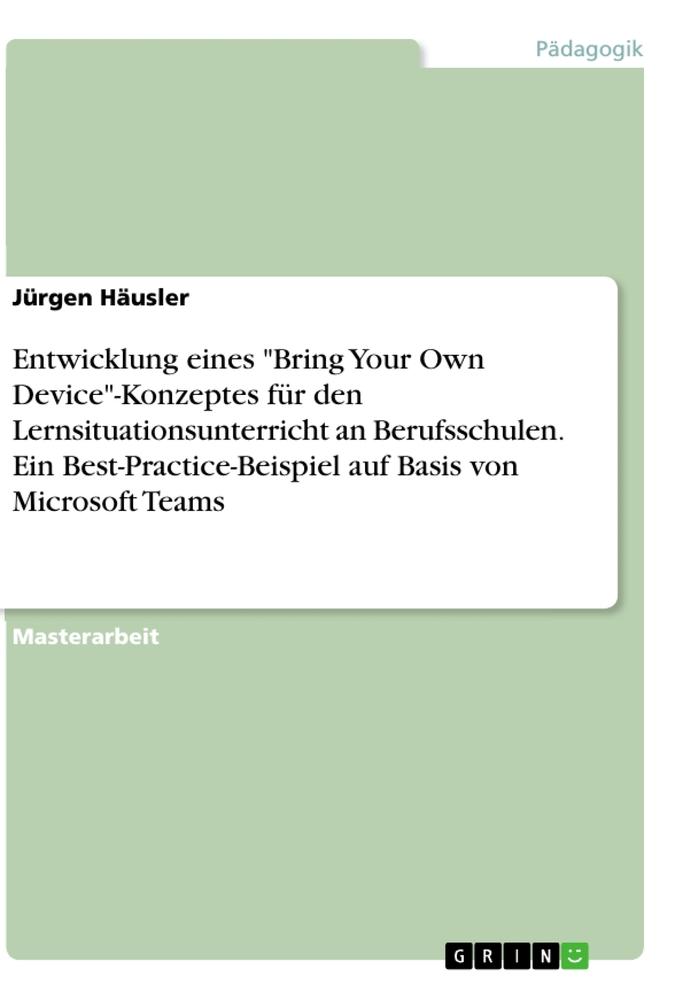 Entwicklung eines "Bring Your Own Device"-Konzeptes für den Lernsituationsunterricht an Berufsschulen. Ein Best-Practice-Beispiel auf Basis von Microsoft Teams