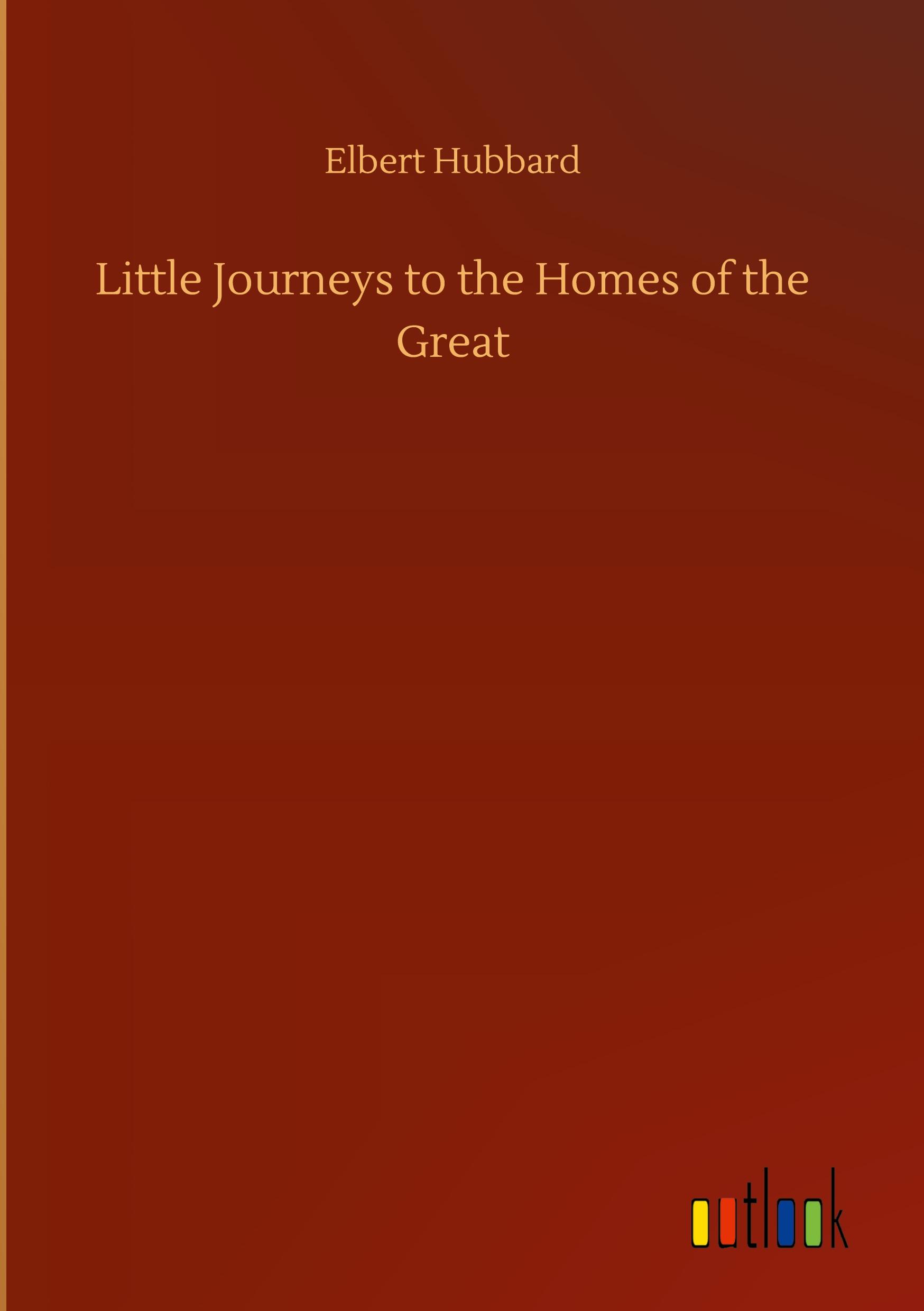 Little Journeys to the Homes of the Great