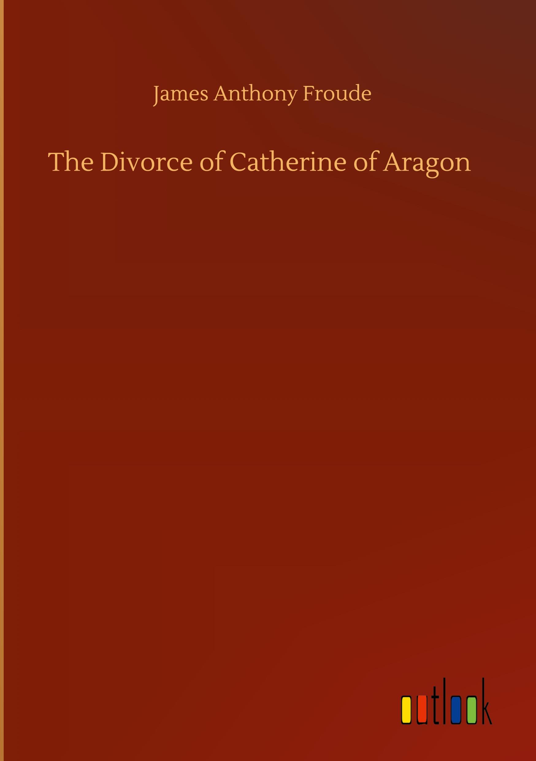 The Divorce of Catherine of Aragon