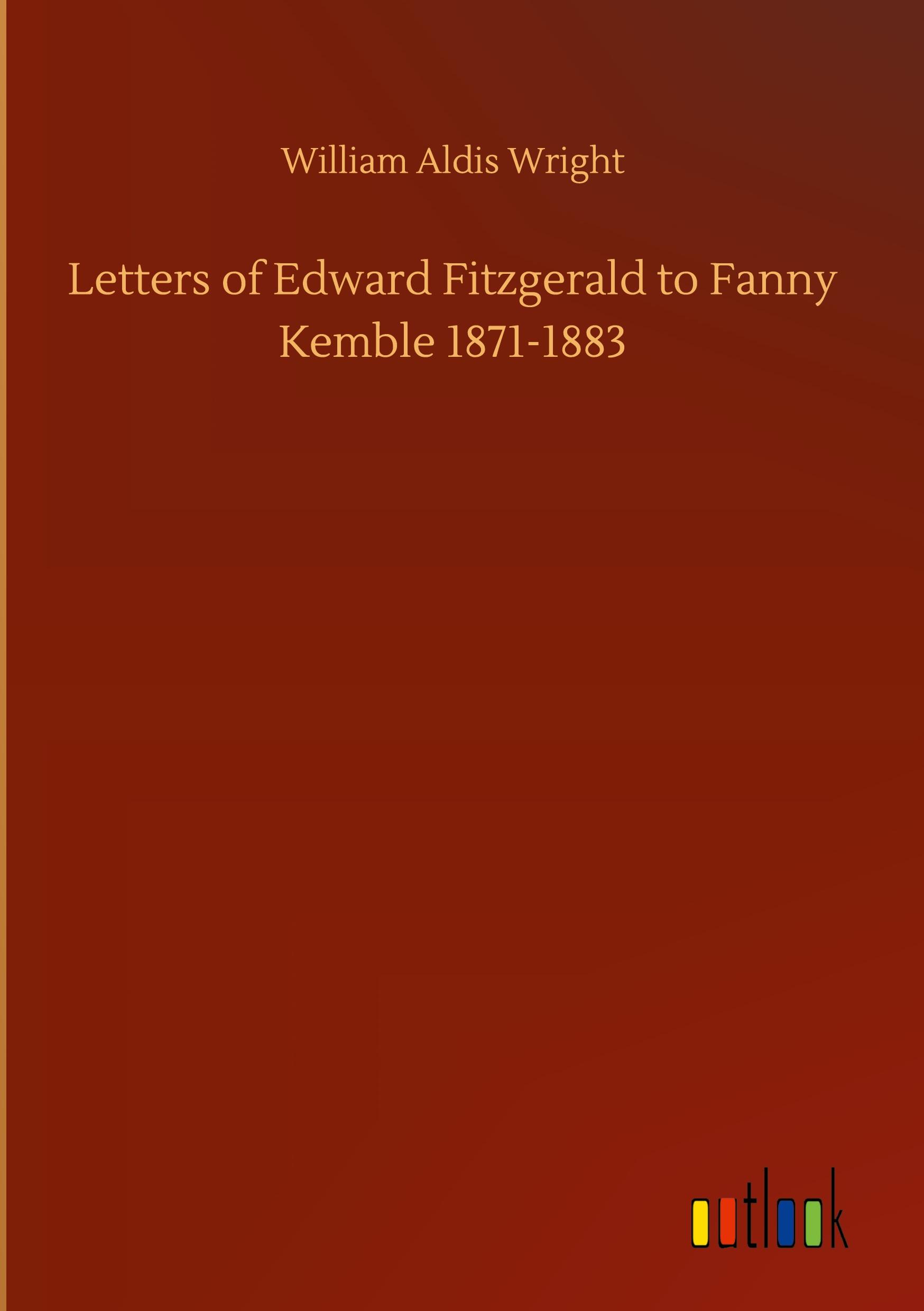 Letters of Edward Fitzgerald to Fanny Kemble 1871-1883