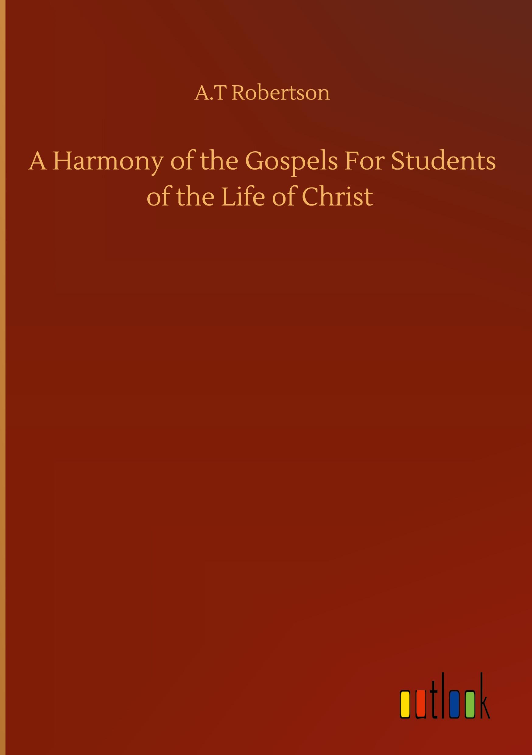 A Harmony of the Gospels For Students of the Life of Christ