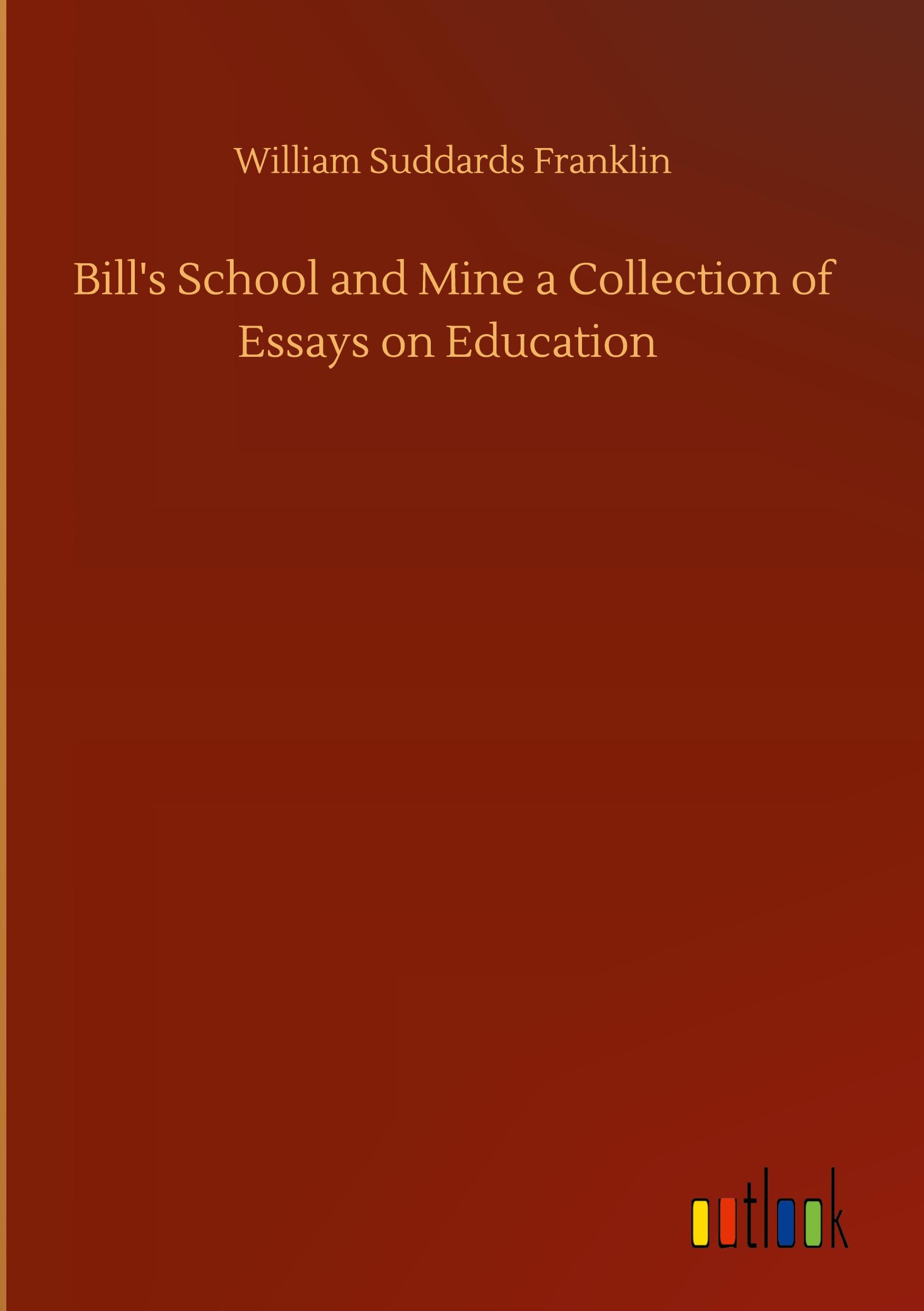 Bill's School and Mine a Collection of Essays on Education