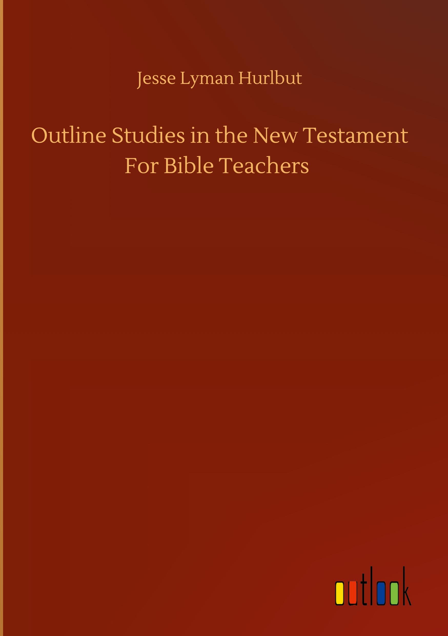 Outline Studies in the New Testament For Bible Teachers