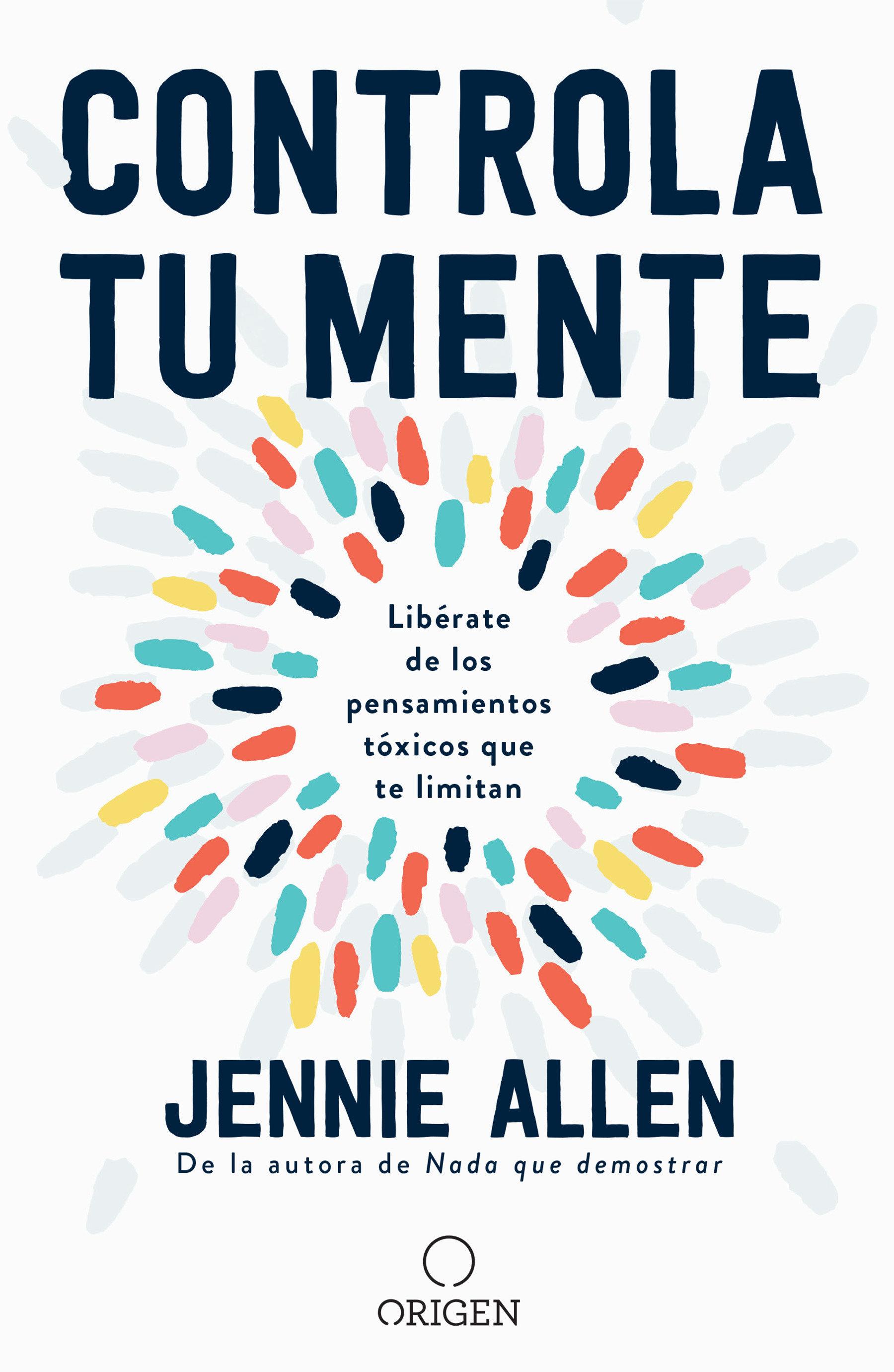 Controla Tu Mente: Libérate de Los Pensamientos Tóxicos Que Te Limitan / Get Out of Your Head: Stopping the Spiral of Toxic Thoughts