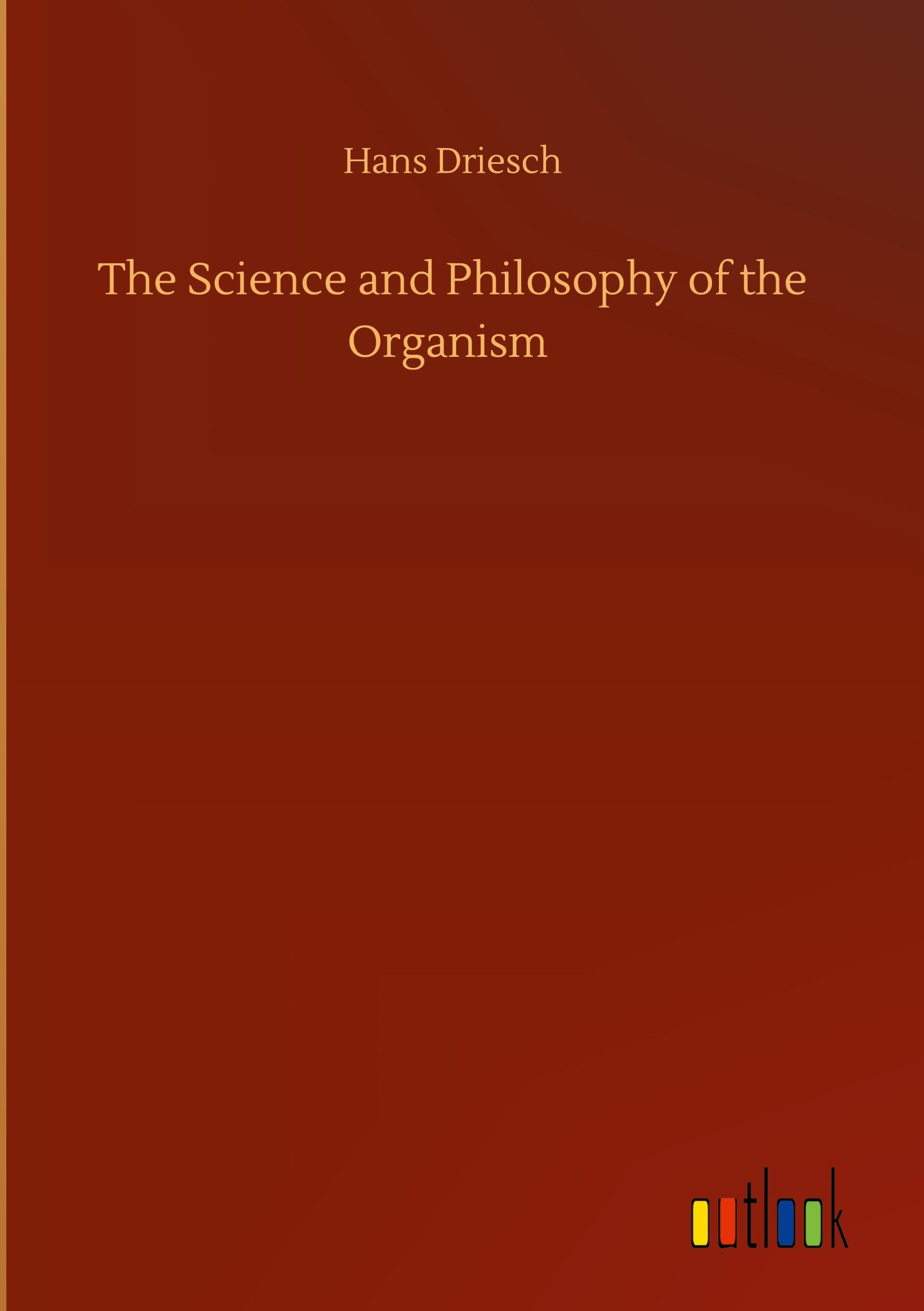 The Science and Philosophy of the Organism