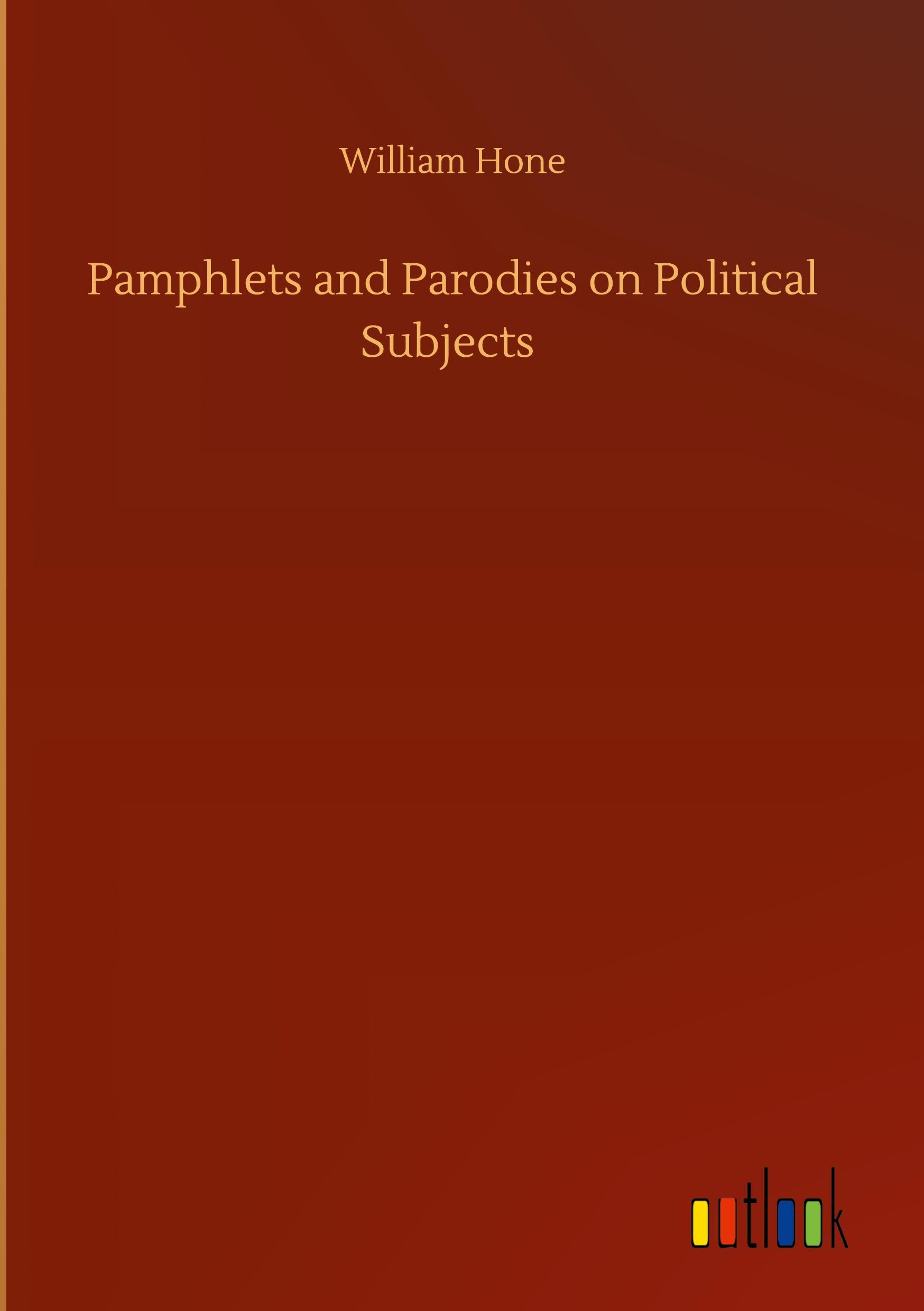 Pamphlets and Parodies on Political Subjects