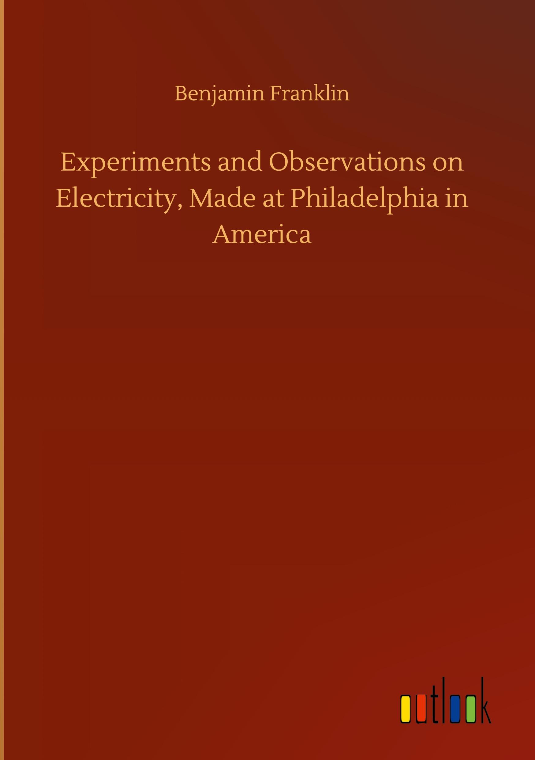 Experiments and Observations on Electricity, Made at Philadelphia in America