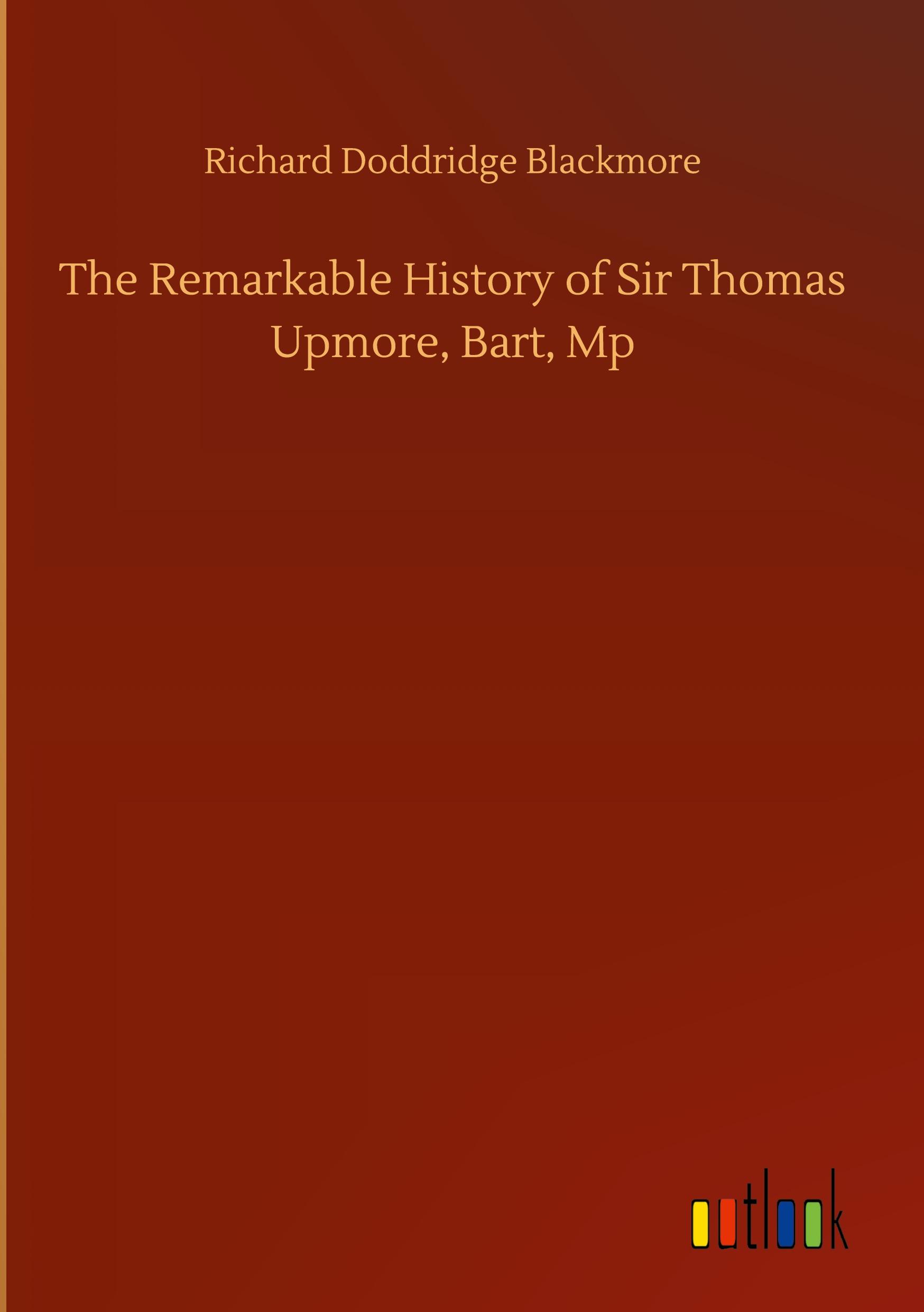 The Remarkable History of Sir Thomas Upmore, Bart, Mp